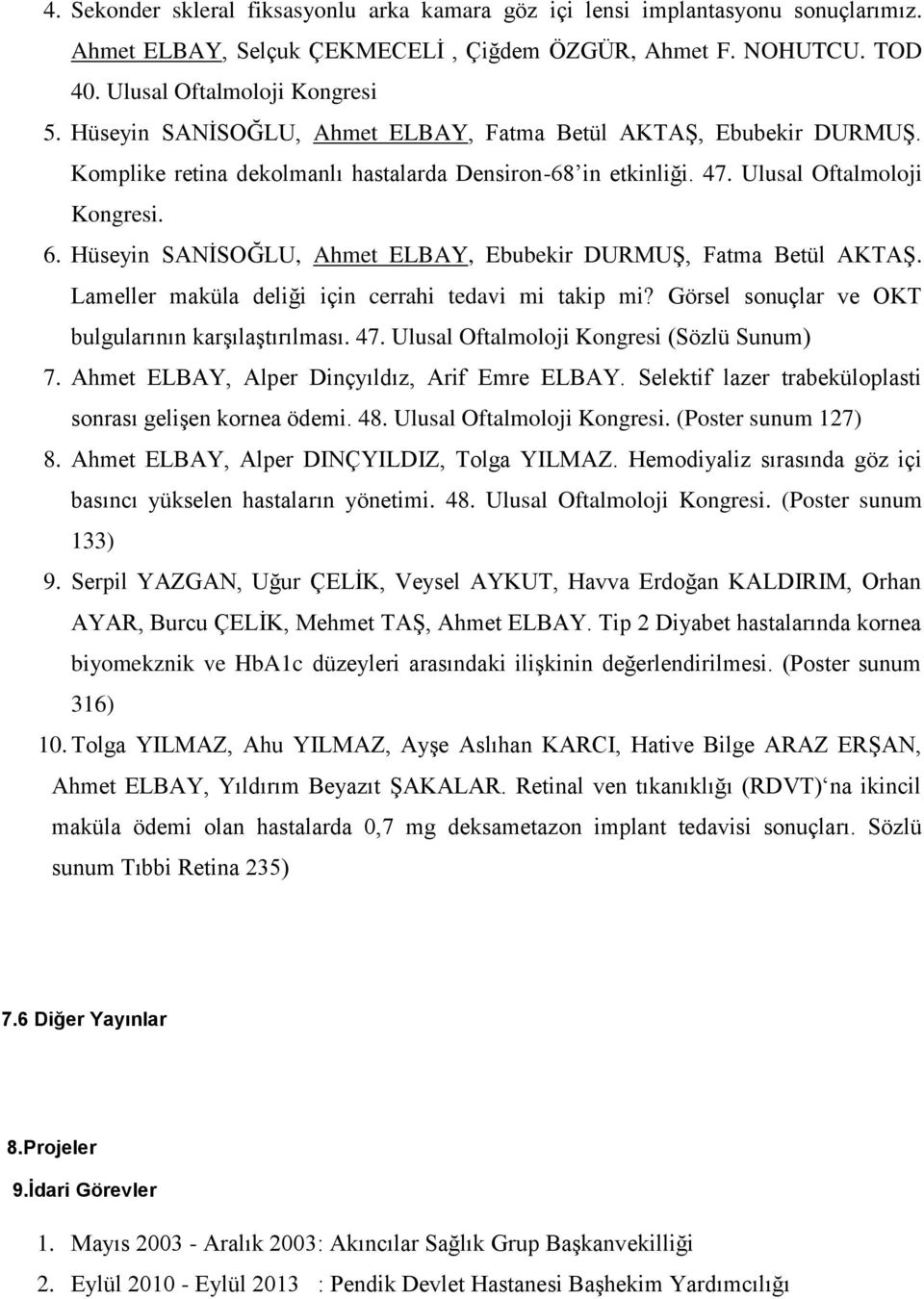 Hüseyin SANİSOĞLU, Ahmet ELBAY, Ebubekir DURMUŞ, Fatma Betül AKTAŞ. Lameller maküla deliği için cerrahi tedavi mi takip mi? Görsel sonuçlar ve OKT bulgularının karşılaştırılması. 47.