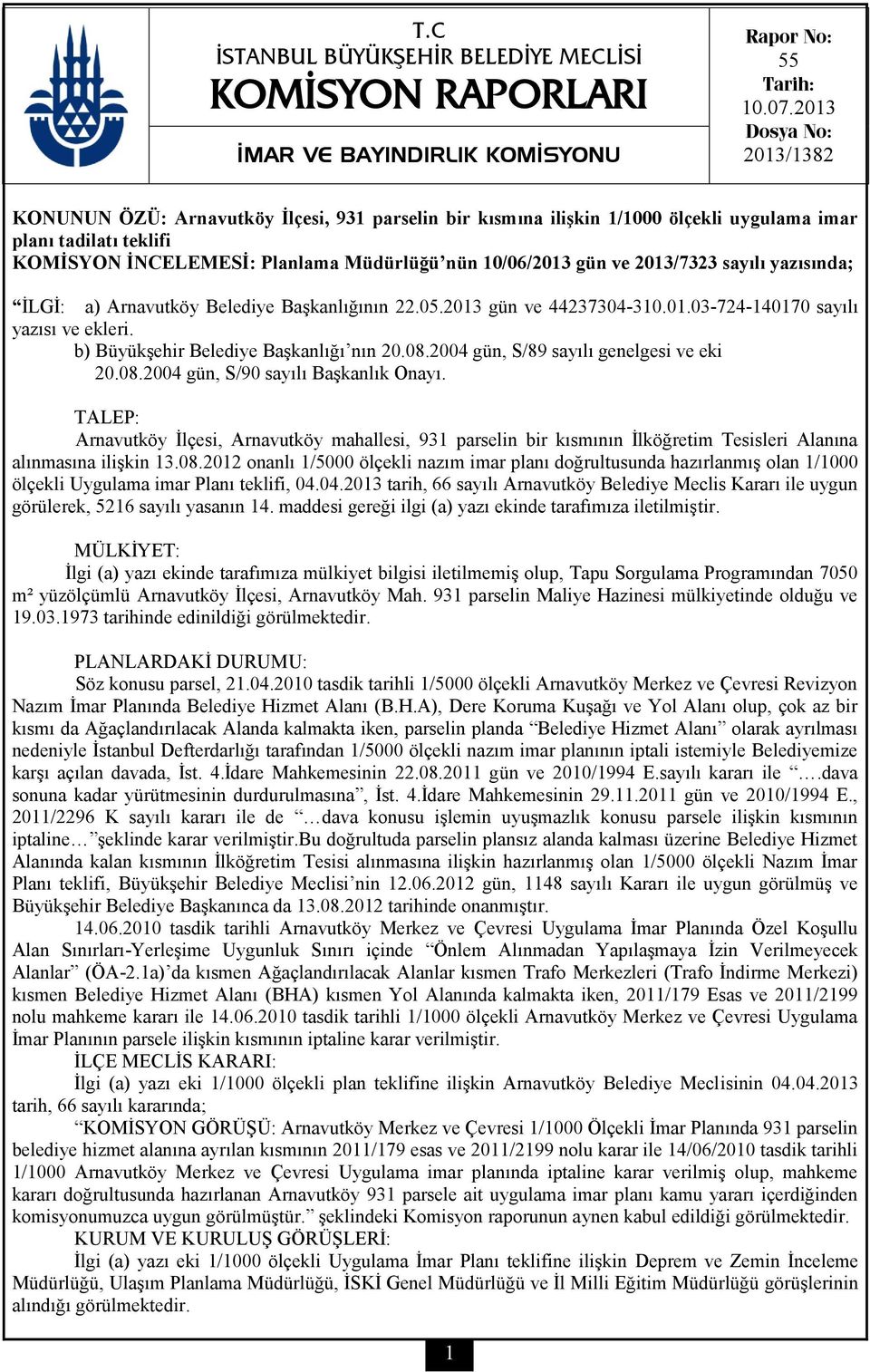gün ve 2013/7323 sayılı yazısında; İLGİ: a) Arnavutköy Belediye Başkanlığının 22.05.2013 gün ve 44237304-310.01.03-724-140170 sayılı yazısı ve ekleri. b) Büyükşehir Belediye Başkanlığı nın 20.08.