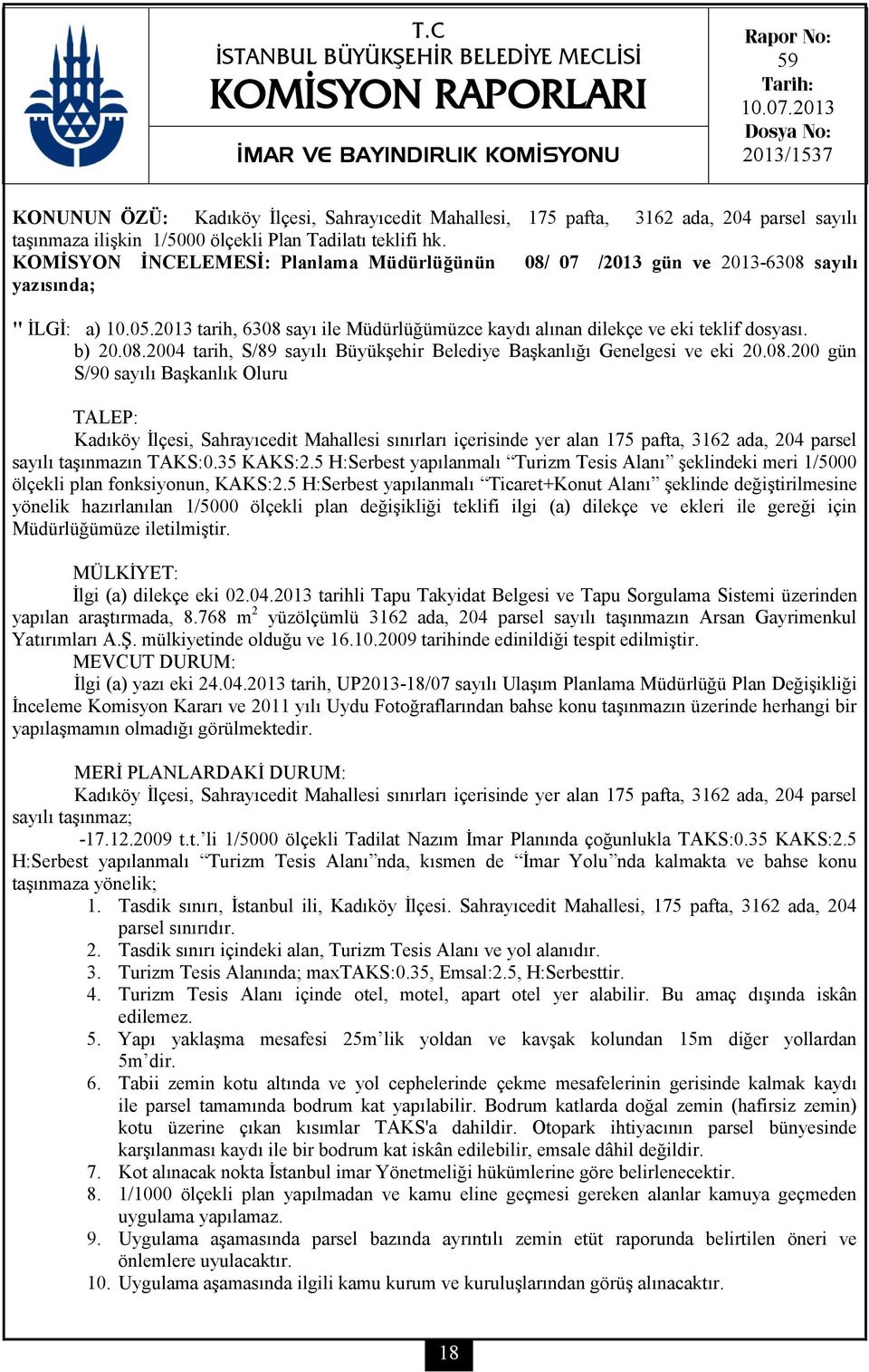 KOMİSYON İNCELEMESİ: Planlama Müdürlüğünün 08/ 07 /2013 gün ve 2013-6308 sayılı yazısında; " İLGİ: a) 10.05.2013 tarih, 6308 sayı ile Müdürlüğümüzce kaydı alınan dilekçe ve eki teklif dosyası. b) 20.