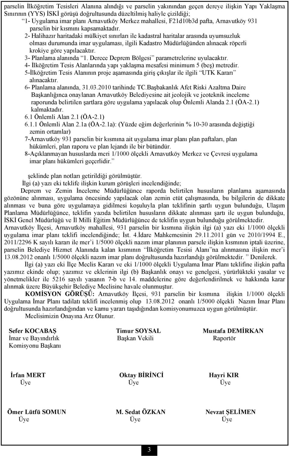 2- Halihazır haritadaki mülkiyet sınırları ile kadastral haritalar arasında uyumsuzluk olması durumunda imar uygulaması, ilgili Kadastro Müdürlüğünden alınacak röperli krokiye göre yapılacaktır.