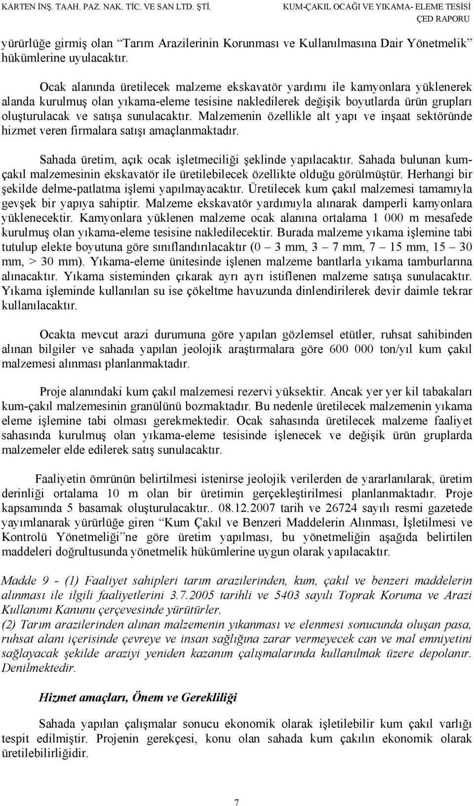 sunulacaktır. Malzemenin özellikle alt yapı ve inşaat sektöründe hizmet veren firmalara satışı amaçlanmaktadır. Sahada üretim, açık ocak işletmeciliği şeklinde yapılacaktır.