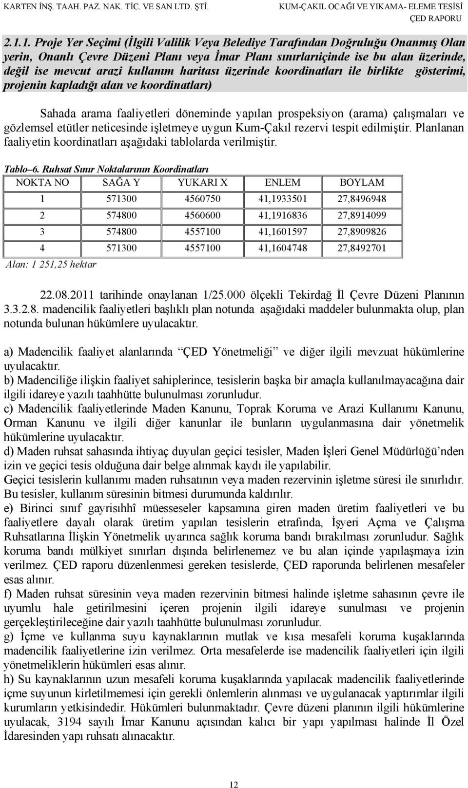 etütler neticesinde işletmeye uygun Kum-Çakıl rezervi tespit edilmiştir. Planlanan faaliyetin koordinatları aşağıdaki tablolarda verilmiştir. Tablo 6.