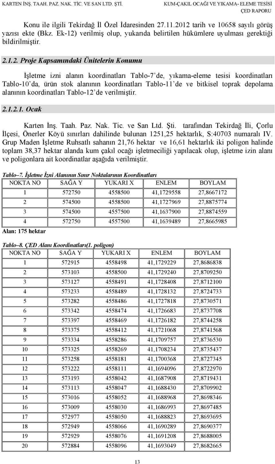 12 tarih ve 10658 sayılı görüş yazısı ekte (Bkz. Ek-12) verilmiş olup, yukarıda belirtilen hükümlere uyulması gerektiği bildirilmiştir. 2.1.2. Proje Kapsamındaki Ünitelerin Konumu İşletme izni alanın