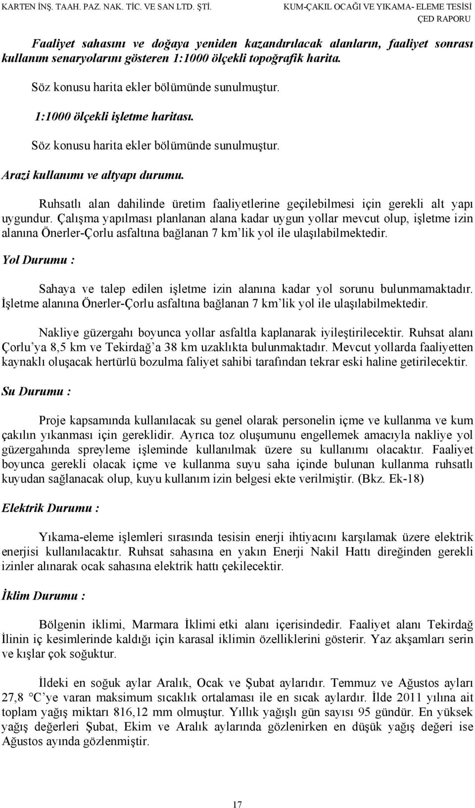 Ruhsatlı alan dahilinde üretim faaliyetlerine geçilebilmesi için gerekli alt yapı uygundur.