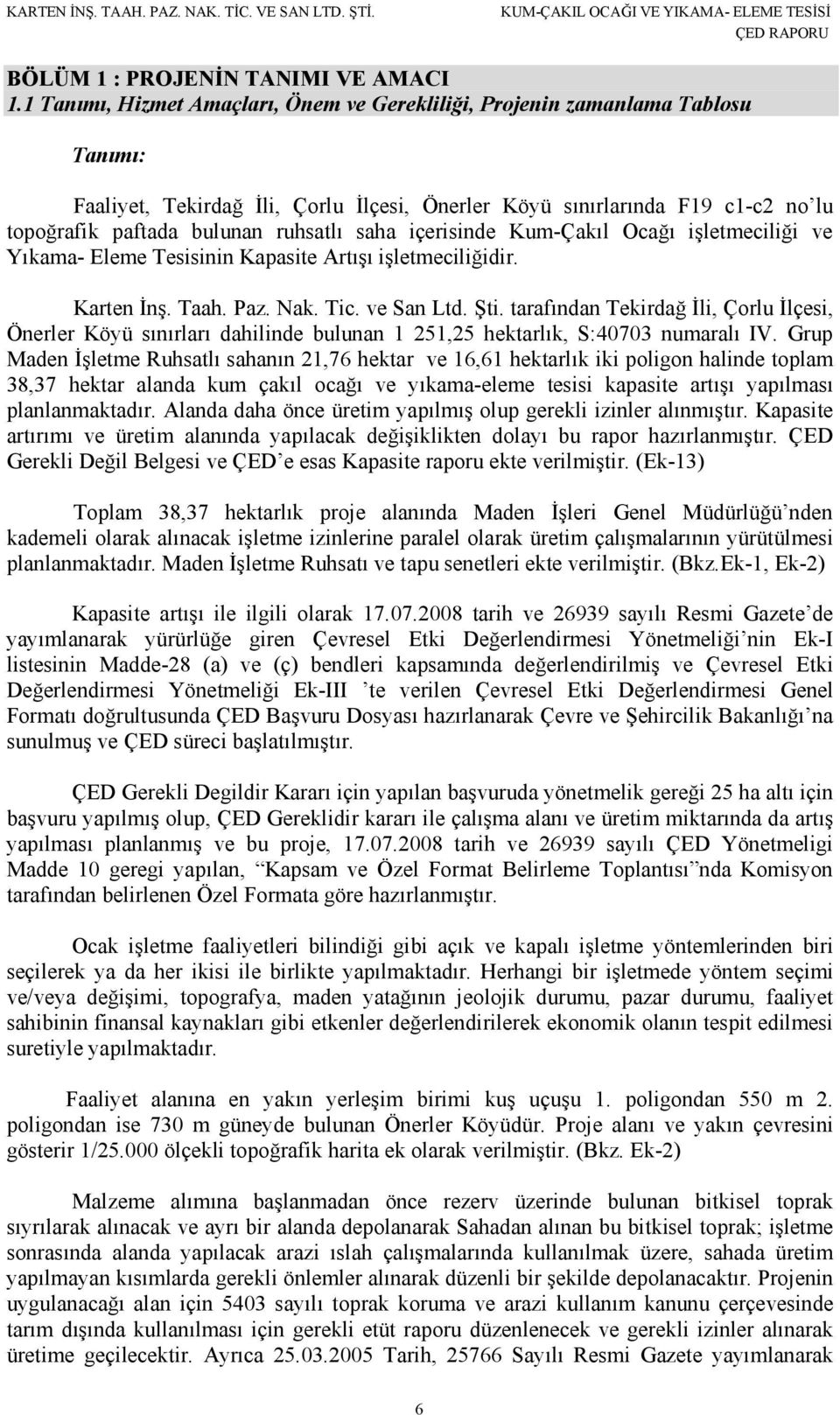 saha içerisinde Kum-Çakıl Ocağı işletmeciliği ve Yıkama- Eleme Tesisinin Kapasite Artışı işletmeciliğidir. Karten İnş. Taah. Paz. Nak. Tic. ve San Ltd. Şti.