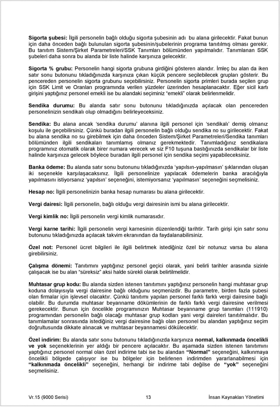 Tanımlanan SSK şubeleri daha sonra bu alanda bir liste halinde karşınıza gelecektir. Sigorta % grubu: Personelin hangi sigorta grubuna girdiğini gösteren alandır.