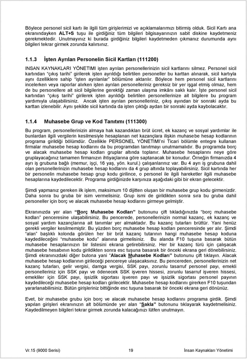 Unutmayınız ki burada girdiğiniz bilgileri kaydetmeden çıkmanız durumunda aynı bilgileri tekrar girmek zorunda kalırsınız. 1.