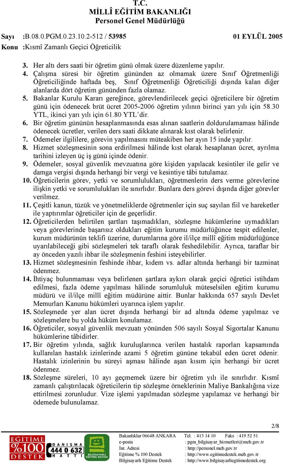 5. Bakanlar Kurulu Kararı gereğince, görevlendirilecek geçici öğreticilere bir öğretim günü için ödenecek brüt ücret 2005-2006 öğretim yılının birinci yarı yılı için 58.