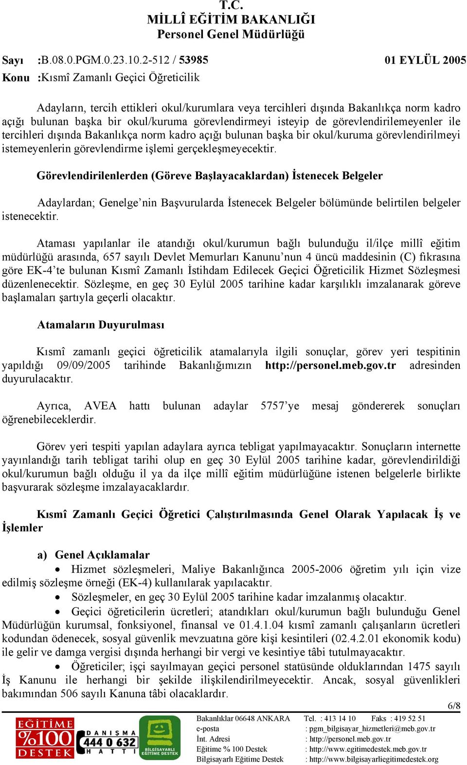 Görevlendirilenlerden (Göreve Başlayacaklardan) İstenecek Belgeler Adaylardan; Genelge nin Başvurularda İstenecek Belgeler bölümünde belirtilen belgeler istenecektir.