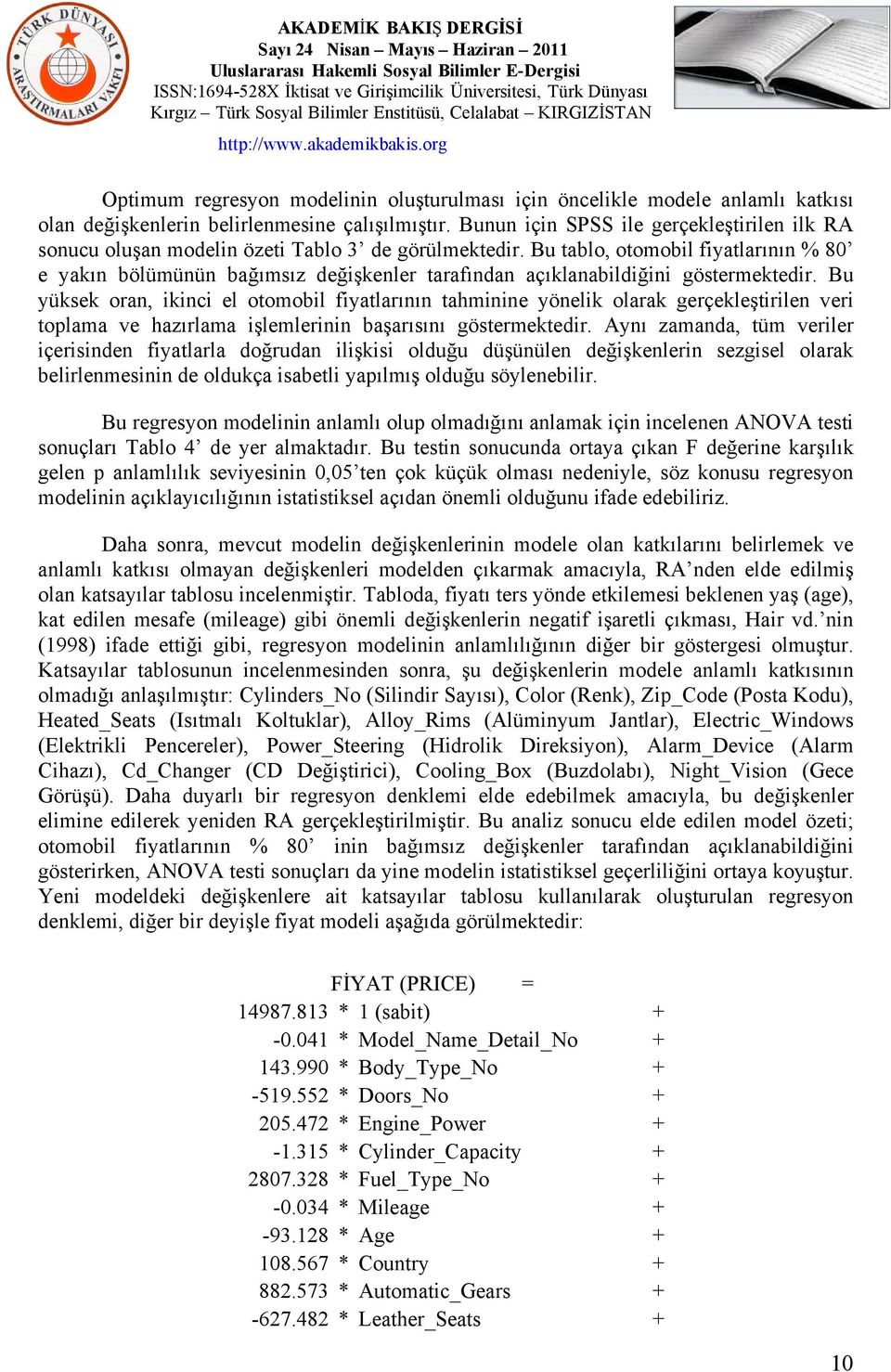 Bu tablo, otomobil fiyatlarının % 80 e yakın bölümünün bağımsız değişkenler tarafından açıklanabildiğini göstermektedir.