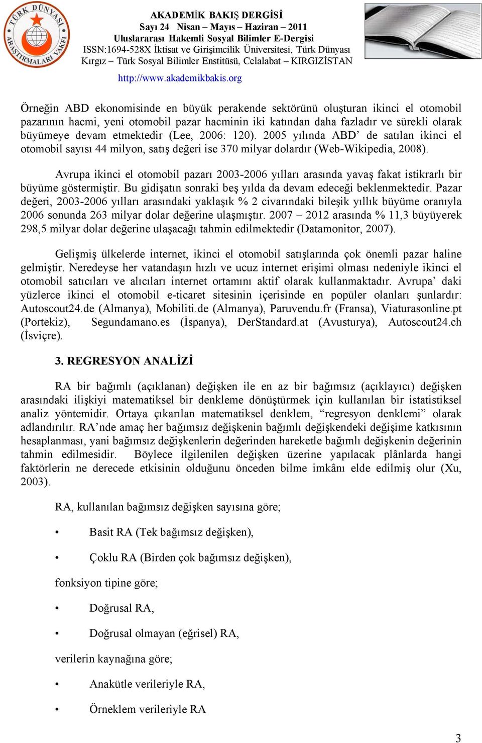 Avrupa ikinci el otomobil pazarı 2003-2006 yılları arasında yavaş fakat istikrarlı bir büyüme göstermiştir. Bu gidişatın sonraki beş yılda da devam edeceği beklenmektedir.