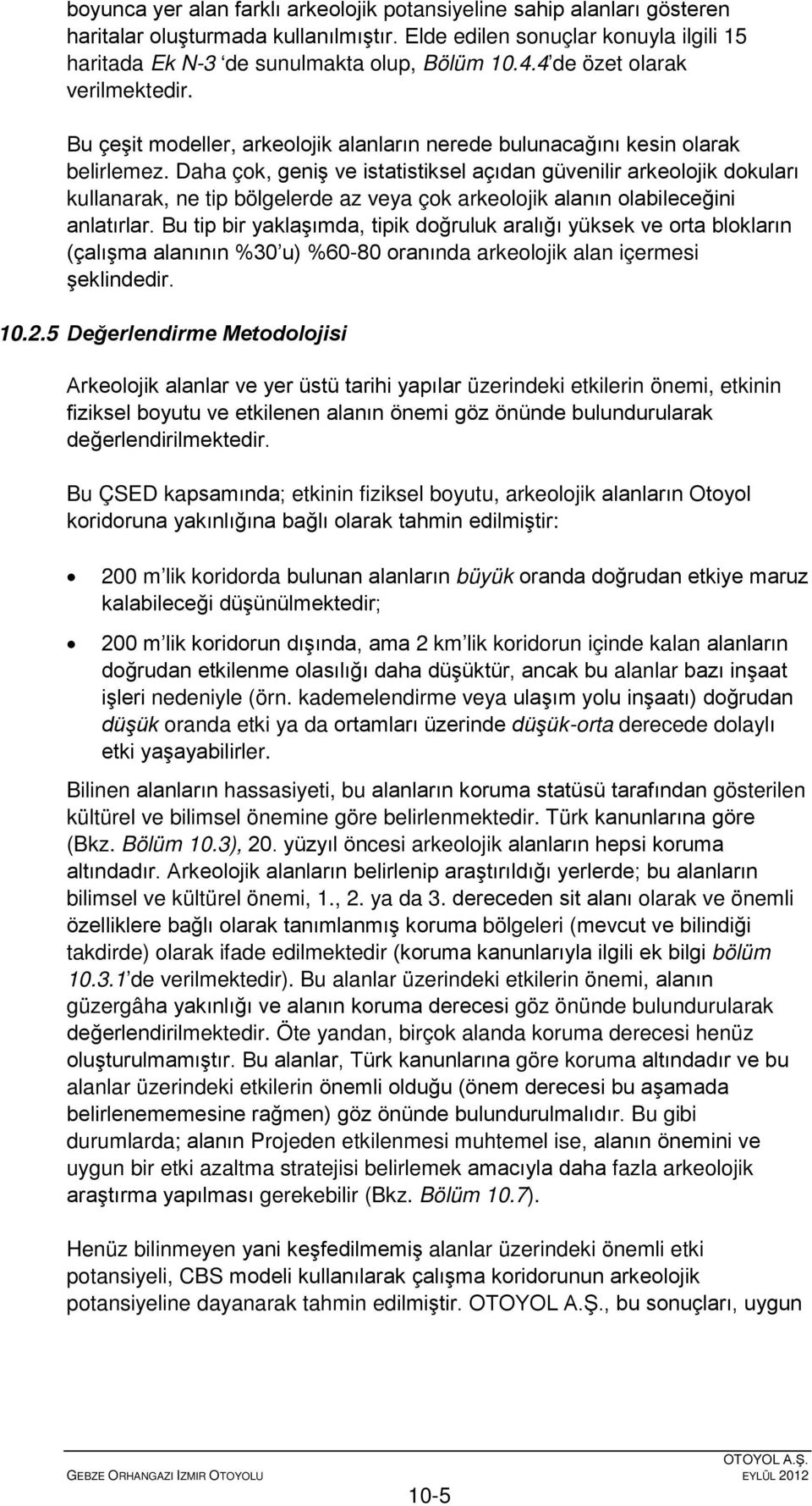 Daha çok, geniş ve istatistiksel açıdan güvenilir arkeolojik dokuları kullanarak, ne tip bölgelerde az veya çok arkeolojik alanın olabileceğini anlatırlar.