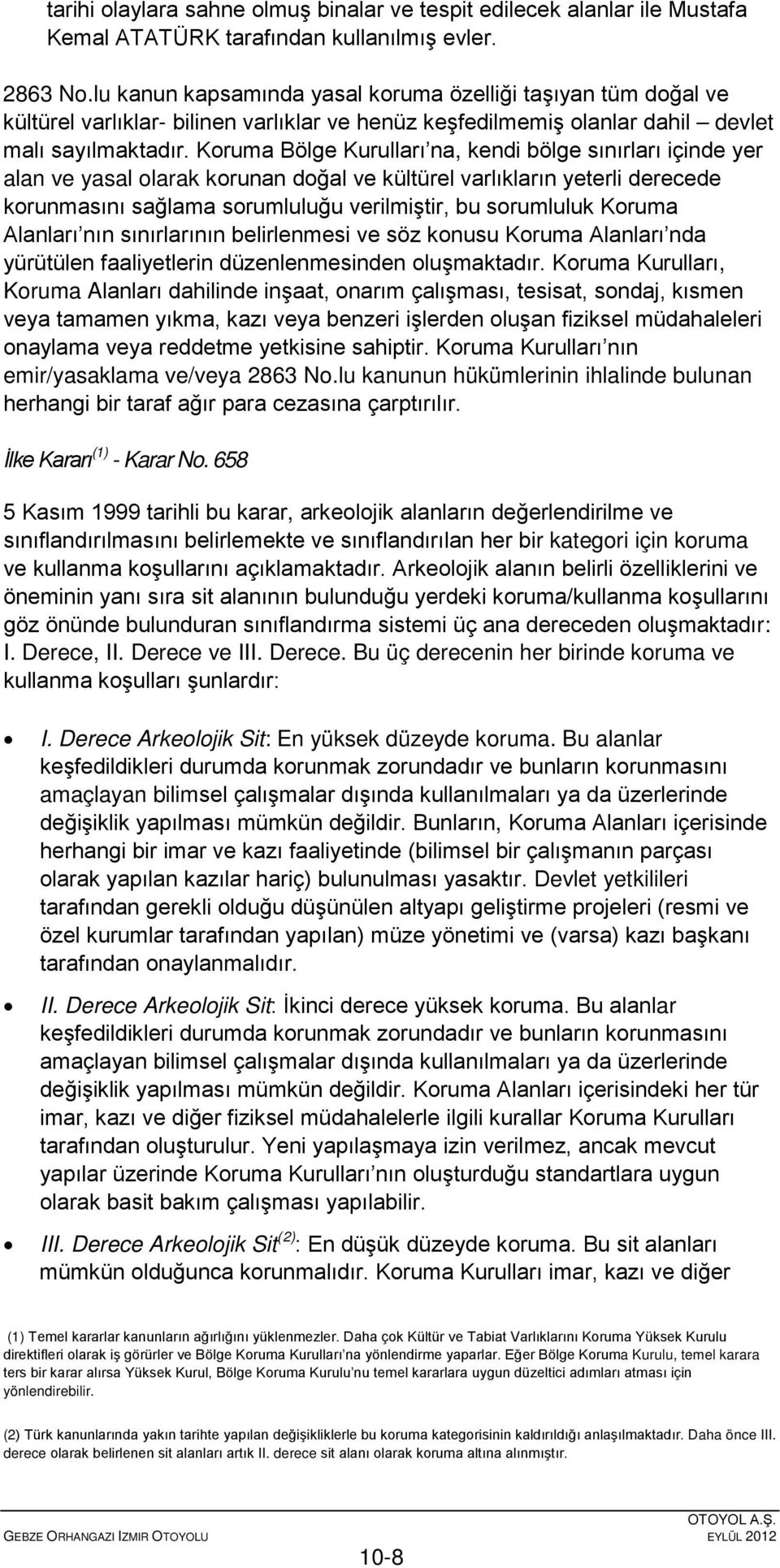 Koruma Bölge Kurulları na, kendi bölge sınırları içinde yer alan ve yasal olarak korunan doğal ve kültürel varlıkların yeterli derecede korunmasını sağlama sorumluluğu verilmiştir, bu sorumluluk