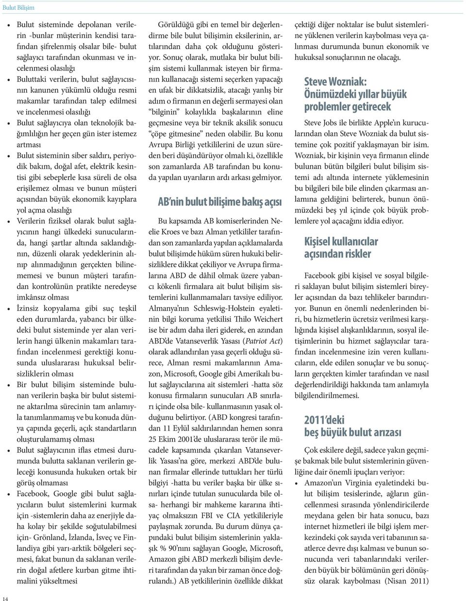 sisteminin siber saldırı, periyodik bakım, doğal afet, elektrik kesintisi gibi sebeplerle kısa süreli de olsa erişilemez olması ve bunun müşteri açısından büyük ekonomik kayıplara yol açma olasılığı