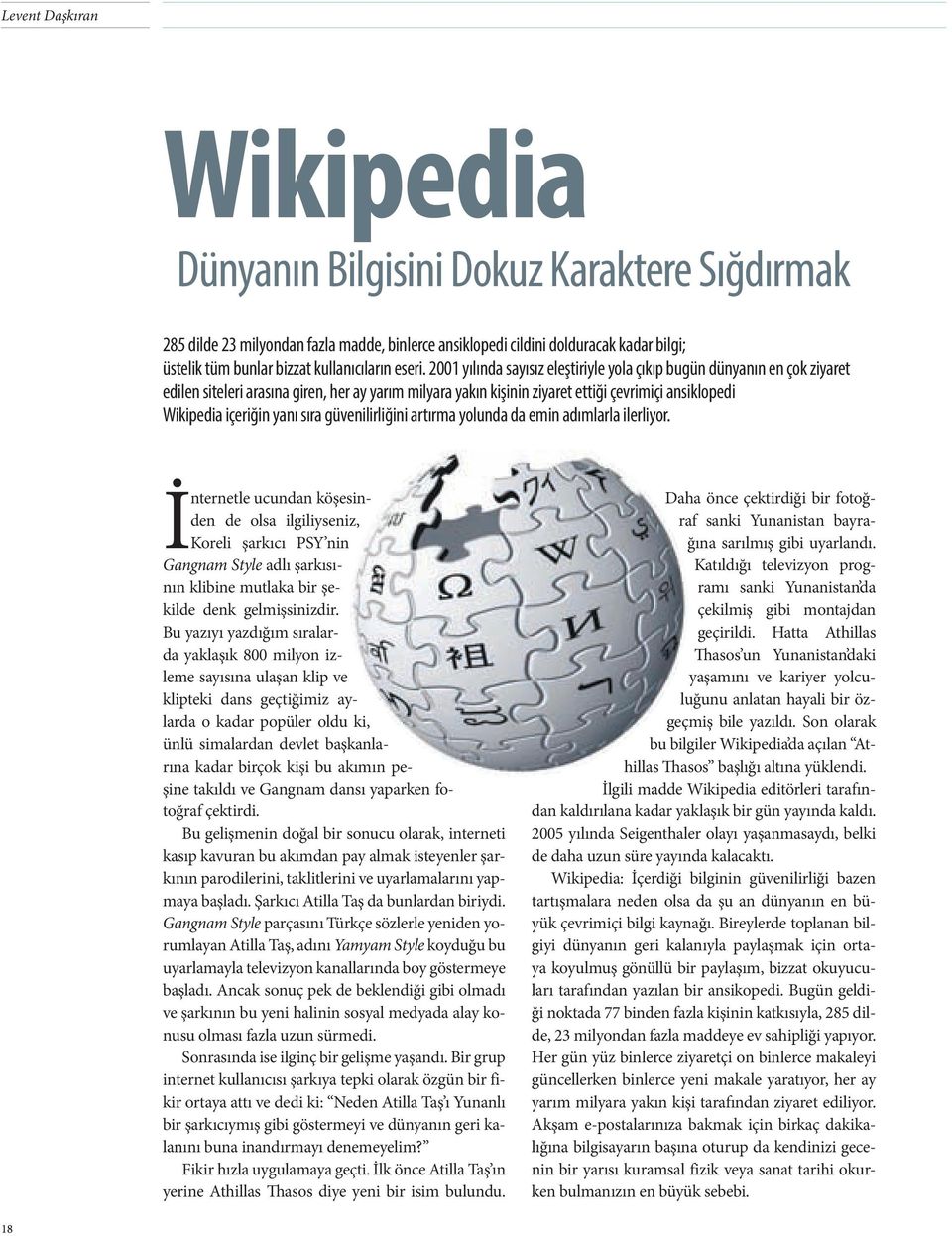 2001 yılında sayısız eleştiriyle yola çıkıp bugün dünyanın en çok ziyaret edilen siteleri arasına giren, her ay yarım milyara yakın kişinin ziyaret ettiği çevrimiçi ansiklopedi Wikipedia içeriğin