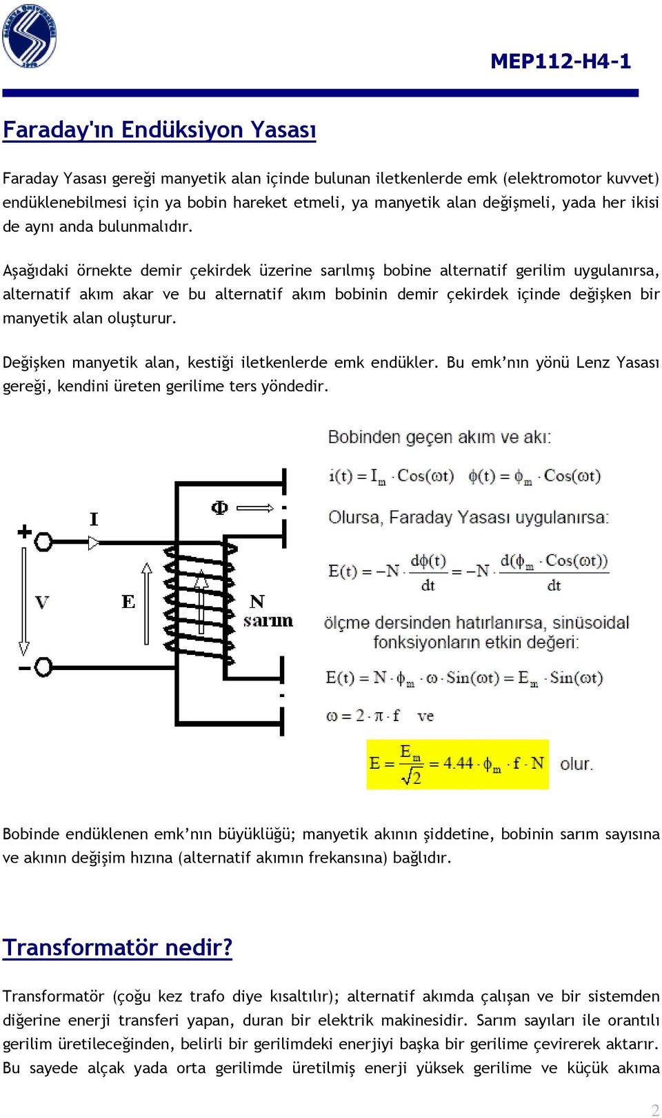 Aşağıdaki örnekte demir çekirdek üzerine sarılmış bobine alternatif gerilim uygulanırsa, alternatif akım akar ve bu alternatif akım bobinin demir çekirdek içinde değişken bir manyetik alan oluşturur.