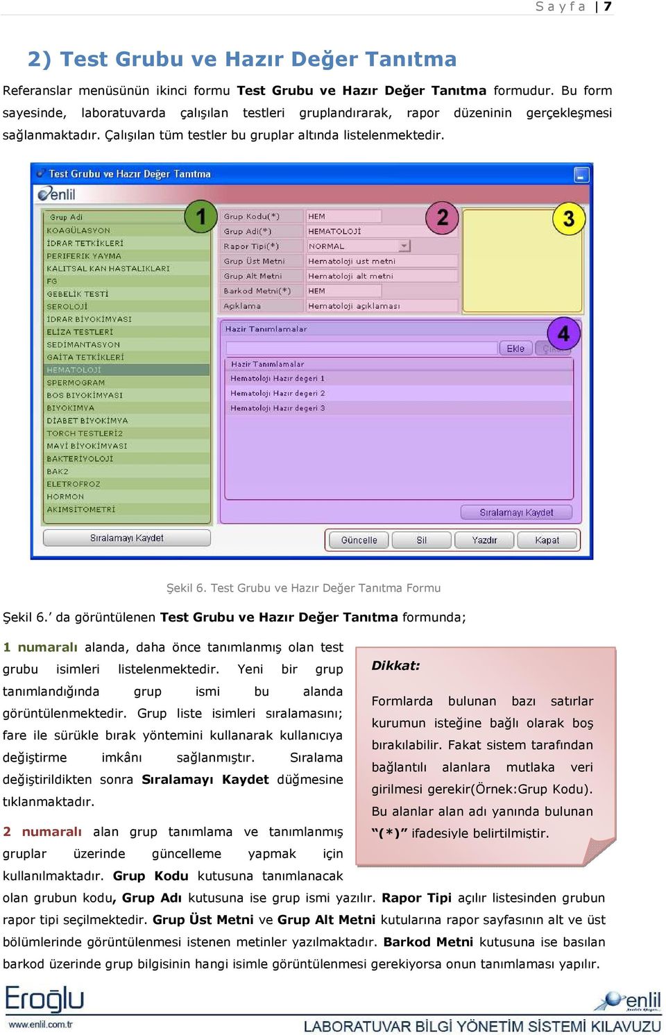 Test Grubu ve Hazır Değer Tanıtma Formu Şekil 6. da görüntülenen Test Grubu ve Hazır Değer Tanıtma formunda; 1 numaralı alanda, daha önce tanımlanmış olan test grubu isimleri listelenmektedir.