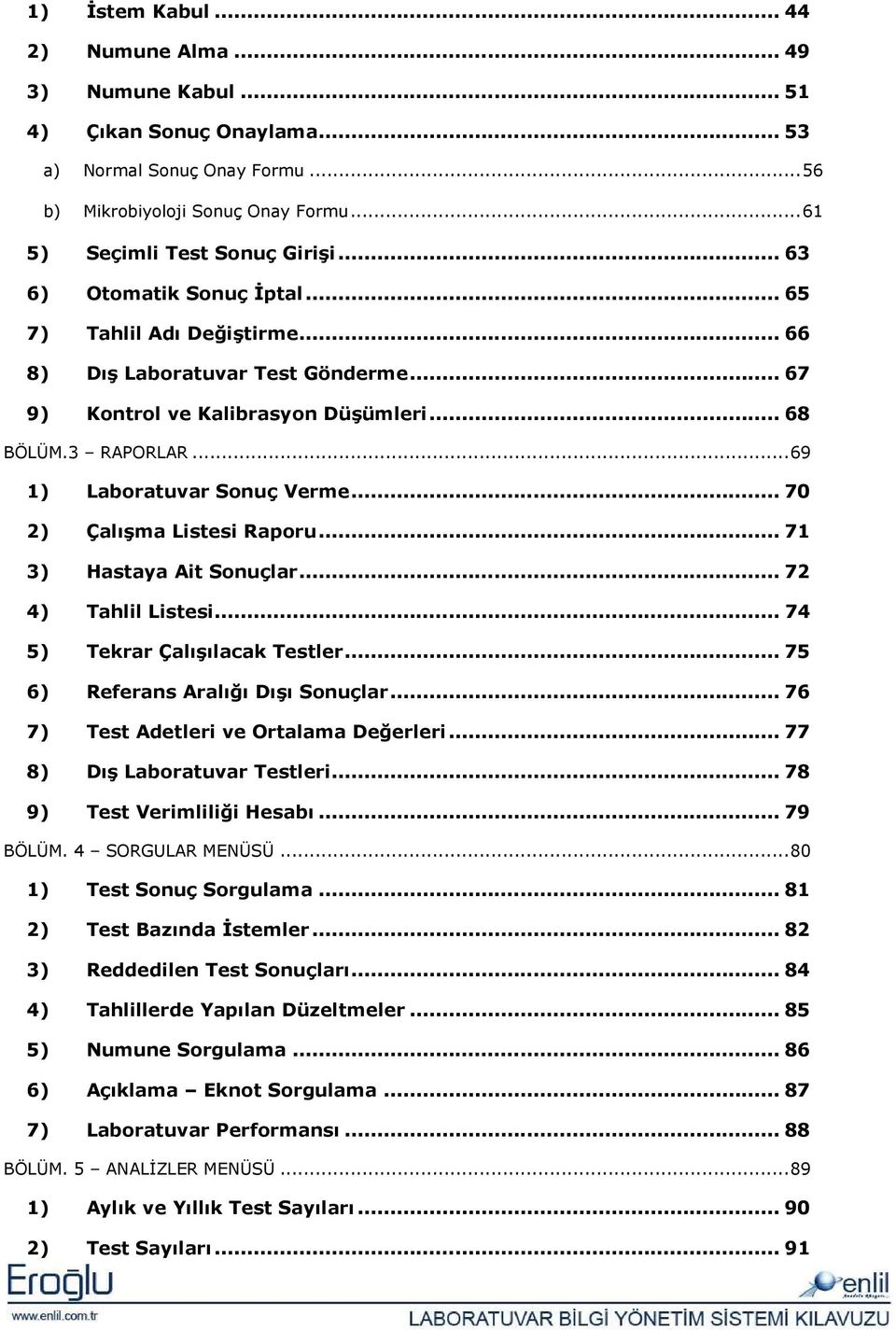 .. 70 2) Çalışma Listesi Raporu... 71 3) Hastaya Ait Sonuçlar... 72 4) Tahlil Listesi... 74 5) Tekrar Çalışılacak Testler... 75 6) Referans Aralığı Dışı Sonuçlar.