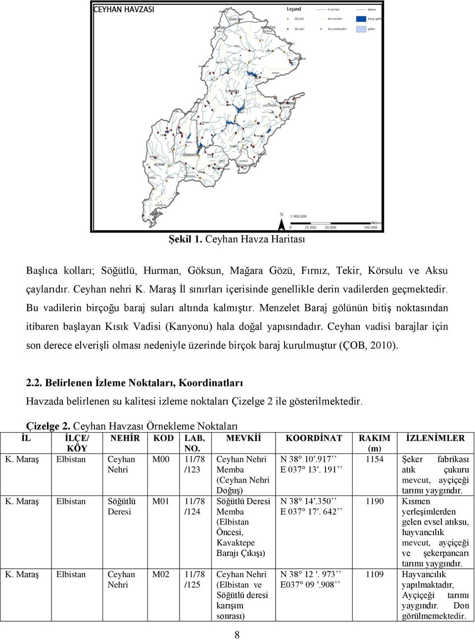 Menzelet Baraj gölünün bitiģ noktasından itibaren baģlayan Kısık Vadisi (Kanyonu) hala doğal yapısındadır.