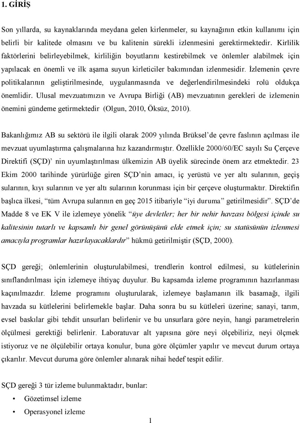 Ġzlemenin çevre politikalarının geliģtirilmesinde, uygulanmasında ve değerlendirilmesindeki rolü oldukça önemlidir.