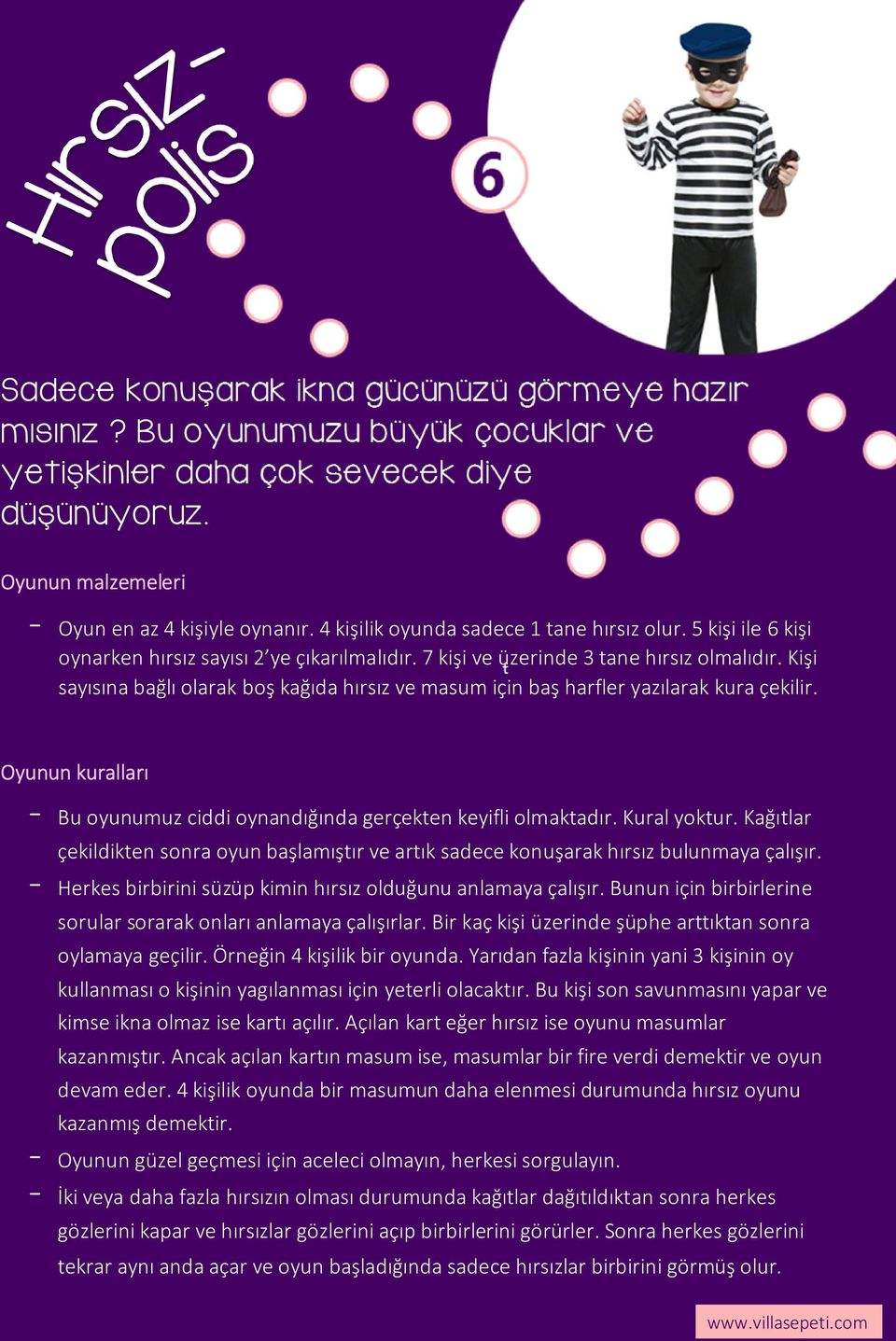 Kişi t sayısına bağlı olarak boş kağıda hırsız ve masum için baş harfler yazılarak kura çekilir. - Bu oyunumuz ciddi oynandığında gerçekten keyifli olmaktadır. Kural yoktur.