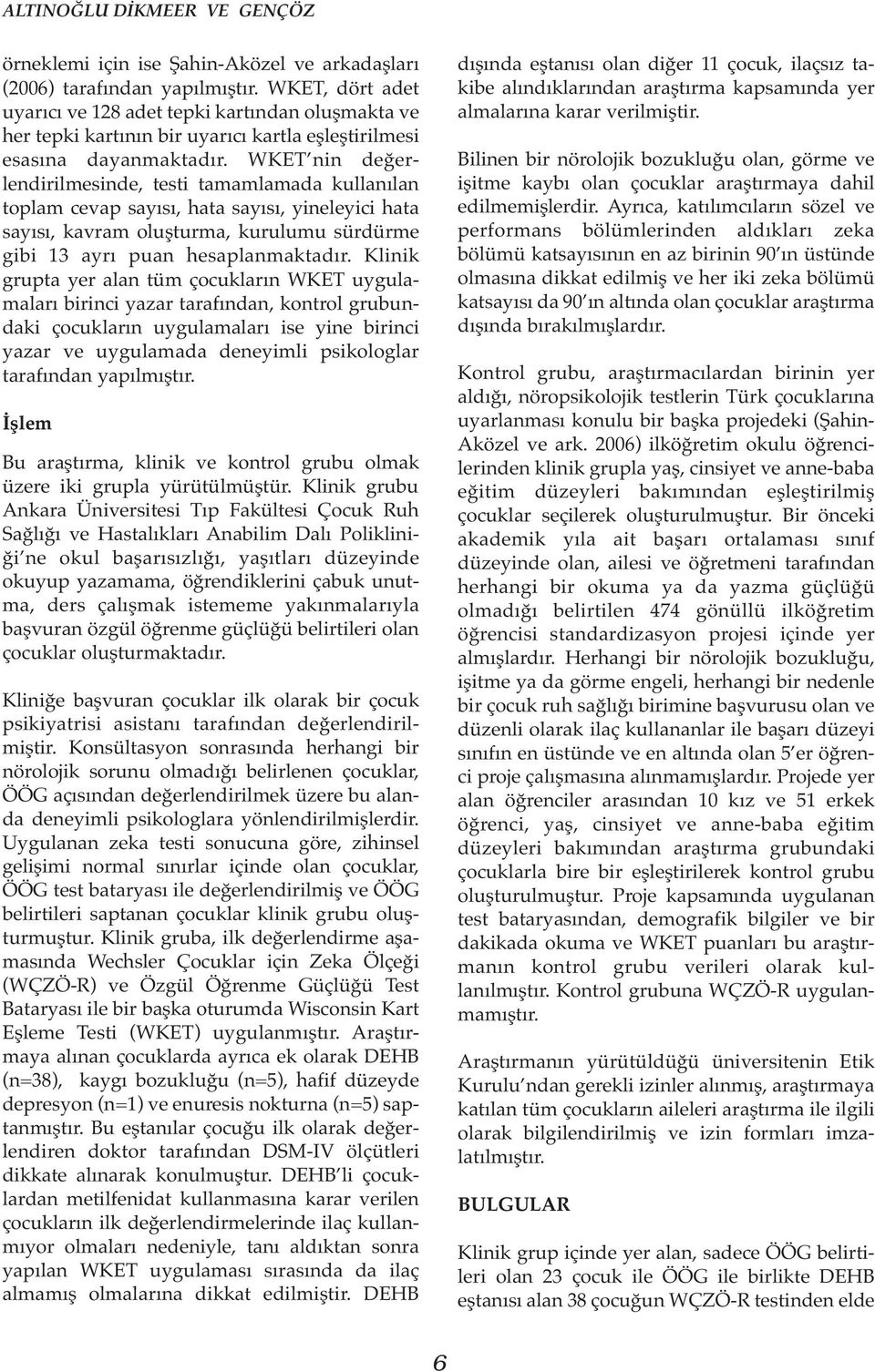 WKET nin değerlendirilmesinde, testi tamamlamada kullanılan toplam cevap sayısı, hata sayısı, yineleyici hata sayısı, kavram oluşturma, kurulumu sürdürme gibi 13 ayrı puan hesaplanmaktadır.