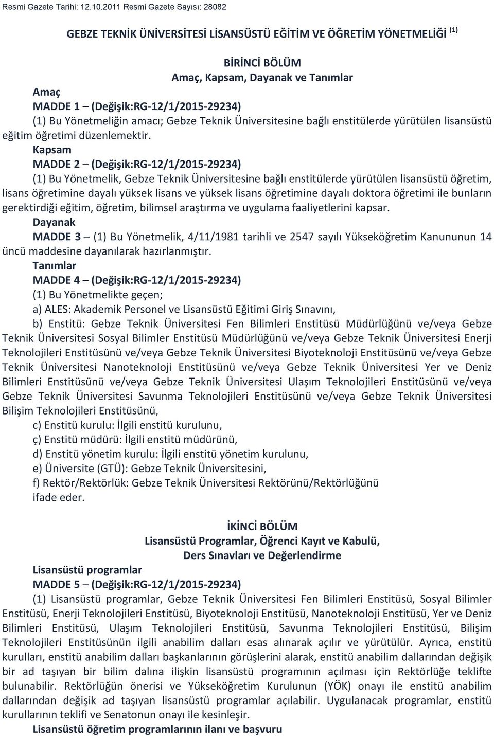 Yönetmeliğin amacı; Gebze Teknik Üniversitesine bağlı enstitülerde yürütülen lisansüstü eğitim öğretimi düzenlemektir.