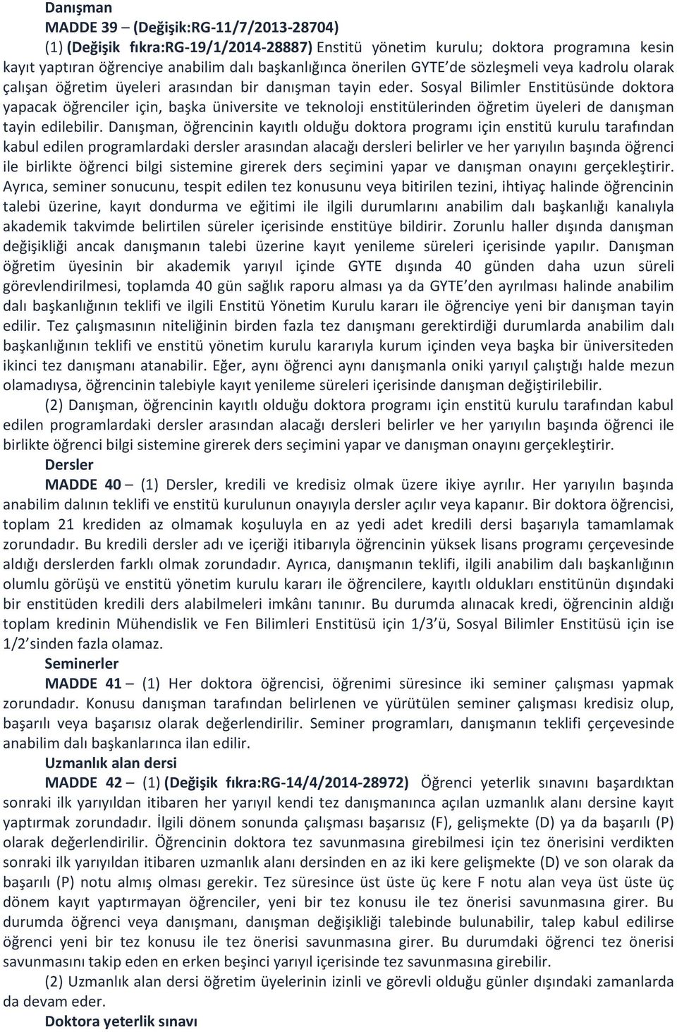 Sosyal Bilimler Enstitüsünde doktora yapacak öğrenciler için, başka üniversite ve teknoloji enstitülerinden öğretim üyeleri de danışman tayin edilebilir.