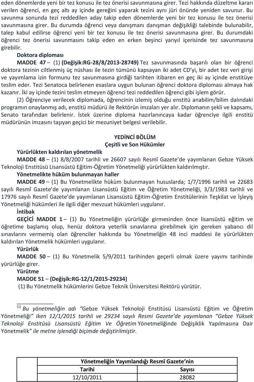 Bu durumda öğrenci veya danışmanı danışman değişikliği talebinde bulunabilir, talep kabul edilirse öğrenci yeni bir tez konusu ile tez önerisi savunmasına girer.