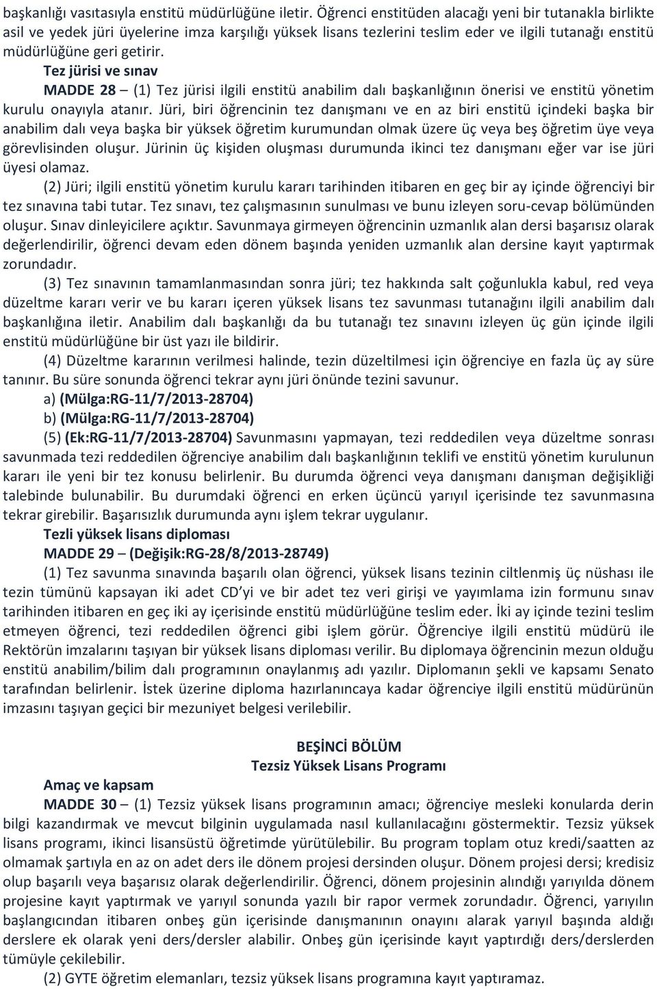 Tez jürisi ve sınav MADDE 28 (1) Tez jürisi ilgili enstitü anabilim dalı başkanlığının önerisi ve enstitü yönetim kurulu onayıyla atanır.