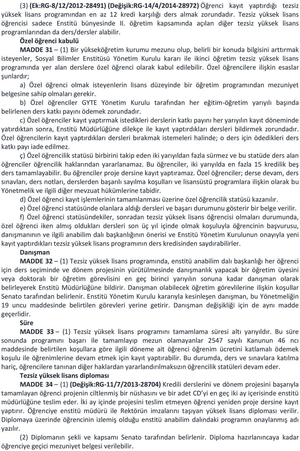 Özel öğrenci kabulü MADDE 31 (1) Bir yükseköğretim kurumu mezunu olup, belirli bir konuda bilgisini arttırmak isteyenler, Sosyal Bilimler Enstitüsü Yönetim Kurulu kararı ile ikinci öğretim tezsiz