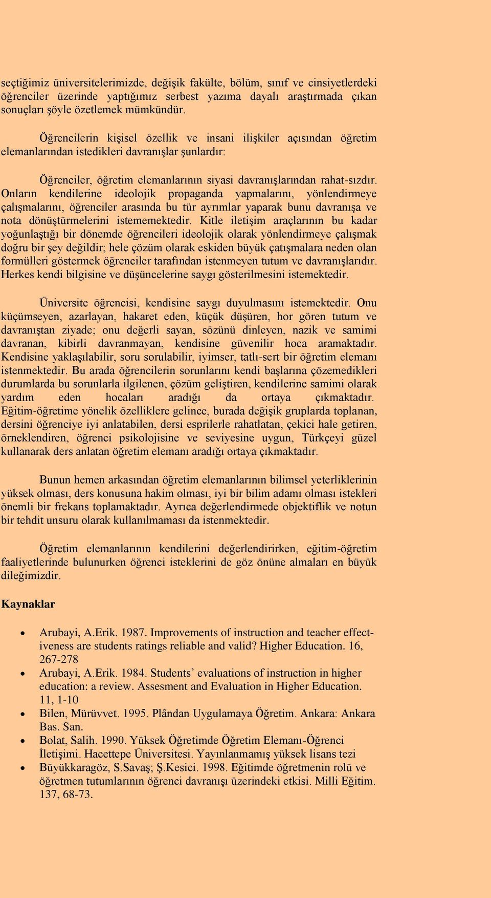 Onların kendilerine ideolojik propaganda yapmalarını, yönlendirmeye çalışmalarını, öğrenciler arasında bu tür ayrımlar yaparak bunu davranışa ve nota dönüştürmelerini istememektedir.