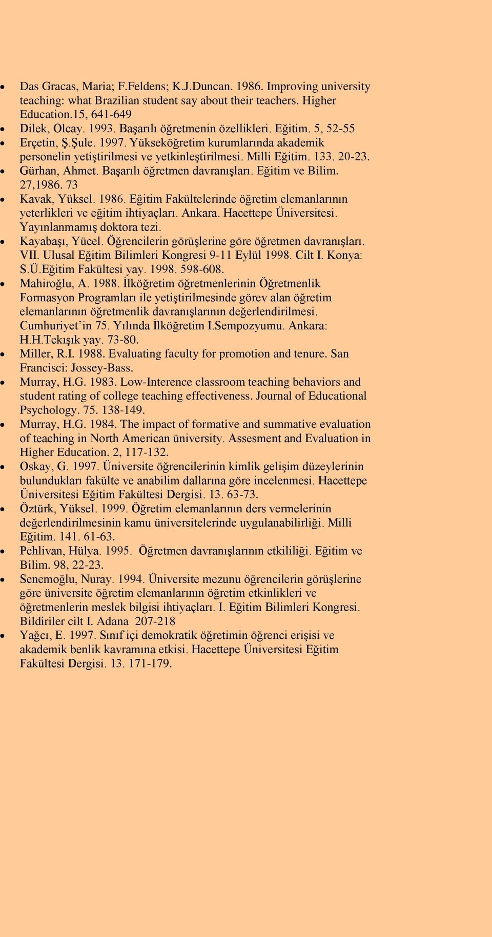 Başarılı öğretmen davranışları. Eğitim ve Bilim. 27,1986. 73 Kavak, Yüksel. 1986. Eğitim Fakültelerinde öğretim elemanlarının yeterlikleri ve eğitim ihtiyaçları. Ankara. Hacettepe Üniversitesi.