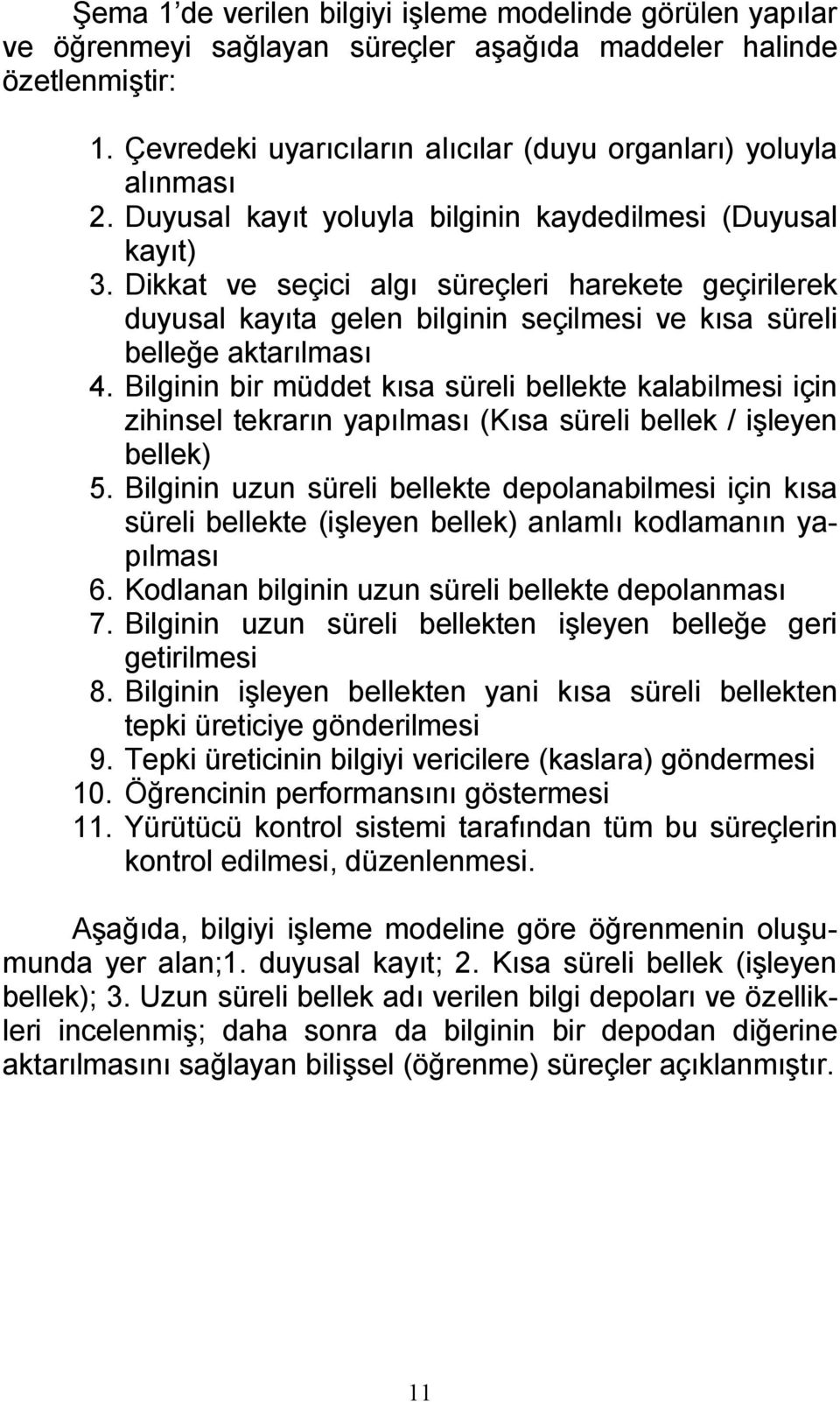 Dikkat ve seçici algı süreçleri harekete geçirilerek duyusal kayıta gelen bilginin seçilmesi ve kısa süreli belleğe aktarılması 4.