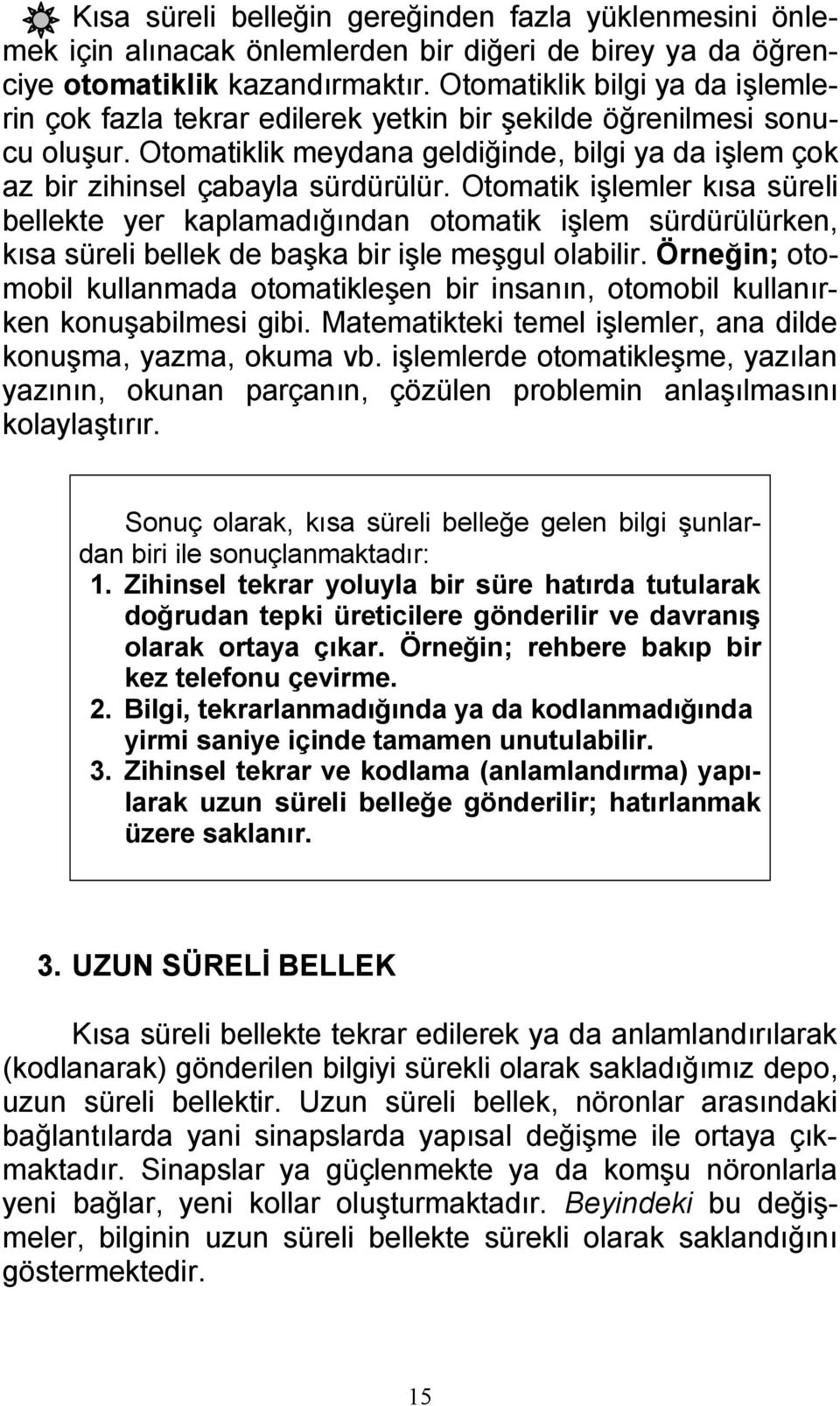 Otomatik işlemler kısa süreli bellekte yer kaplamadığından otomatik işlem sürdürülürken, kısa süreli bellek de başka bir işle meşgul olabilir.