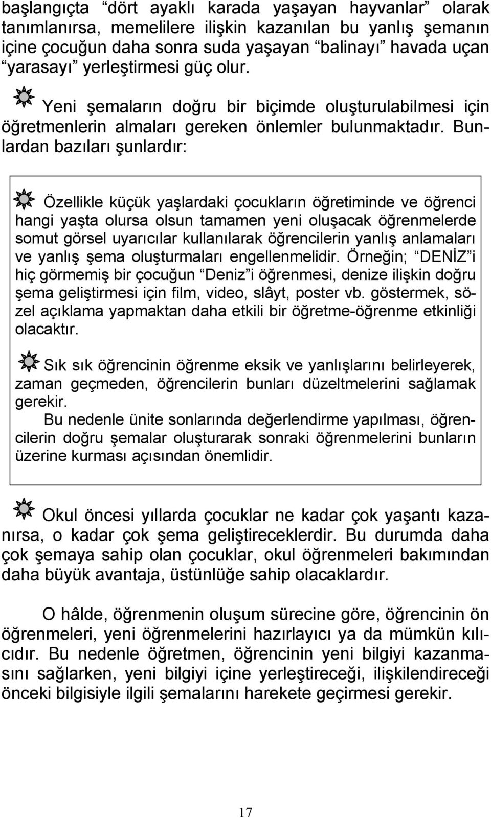 Bunlardan bazıları şunlardır: Özellikle küçük yaşlardaki çocukların öğretiminde ve öğrenci hangi yaşta olursa olsun tamamen yeni oluşacak öğrenmelerde somut görsel uyarıcılar kullanılarak