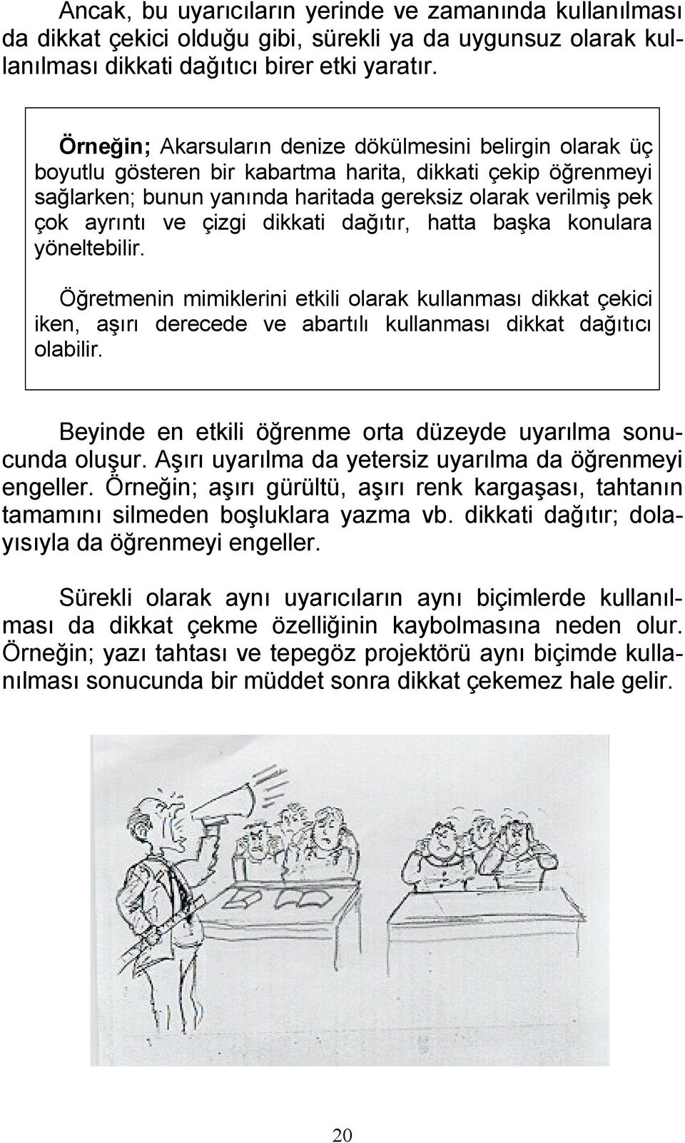 çizgi dikkati dağıtır, hatta başka konulara yöneltebilir. Öğretmenin mimiklerini etkili olarak kullanması dikkat çekici iken, aşırı derecede ve abartılı kullanması dikkat dağıtıcı olabilir.