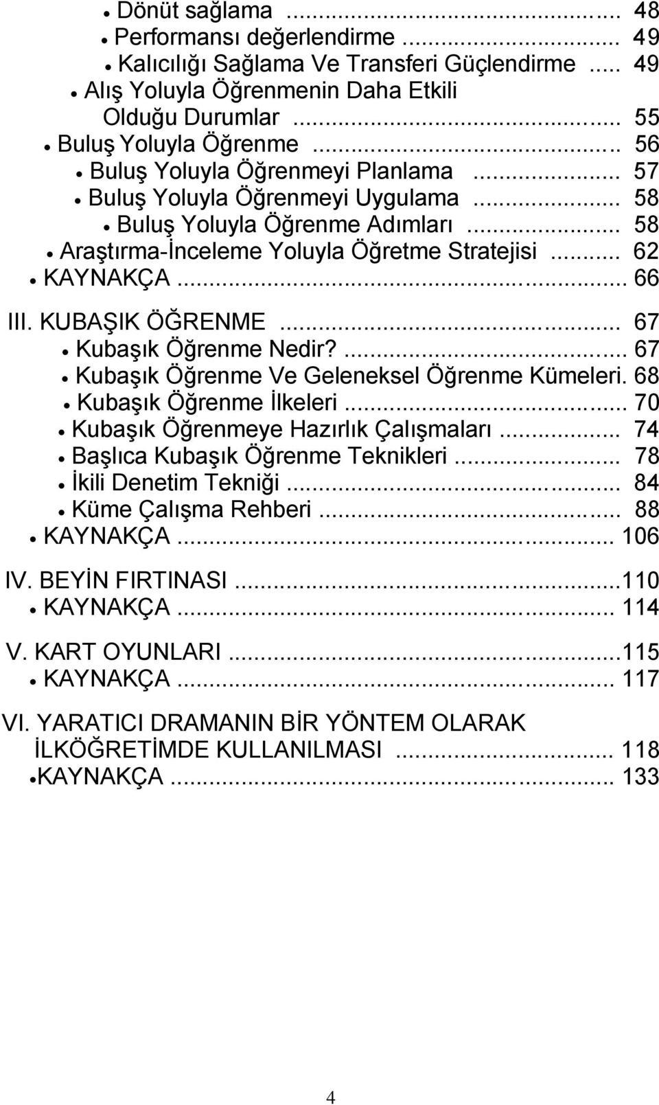 KUBAŞIK ÖĞRENME... 67 Kubaşık Öğrenme Nedir?... 67 Kubaşık Öğrenme Ve Geleneksel Öğrenme Kümeleri. 68 Kubaşık Öğrenme İlkeleri... 70 Kubaşık Öğrenmeye Hazırlık Çalışmaları.