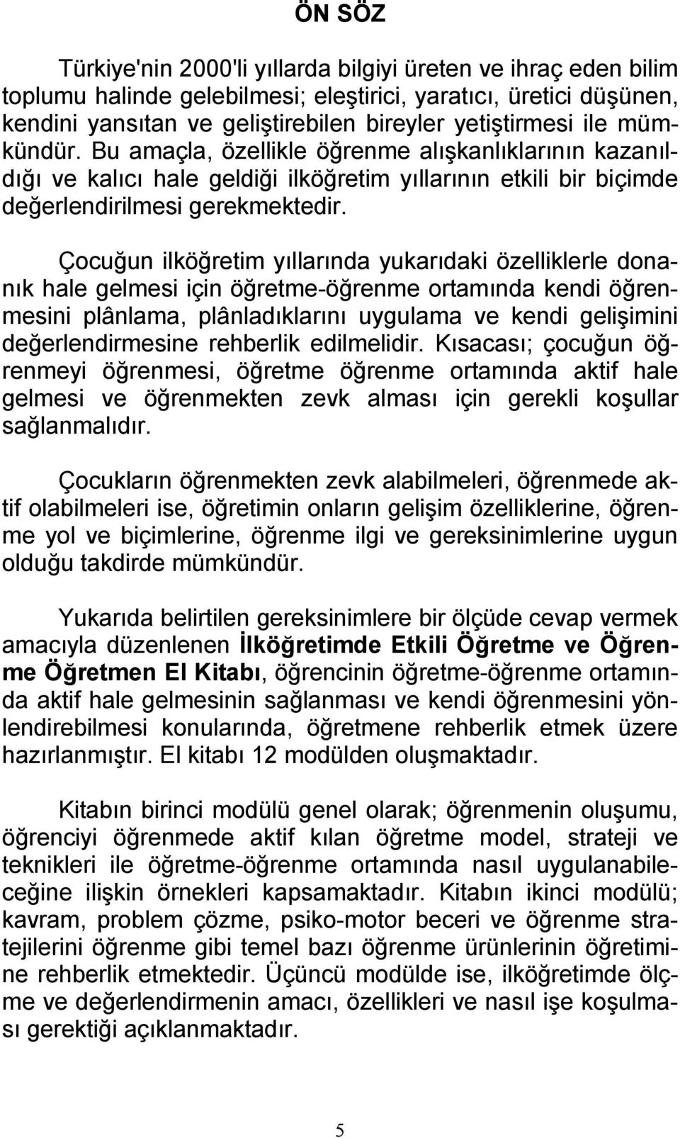 Çocuğun ilköğretim yıllarında yukarıdaki özelliklerle donanık hale gelmesi için öğretme-öğrenme ortamında kendi öğrenmesini plânlama, plânladıklarını uygulama ve kendi gelişimini değerlendirmesine