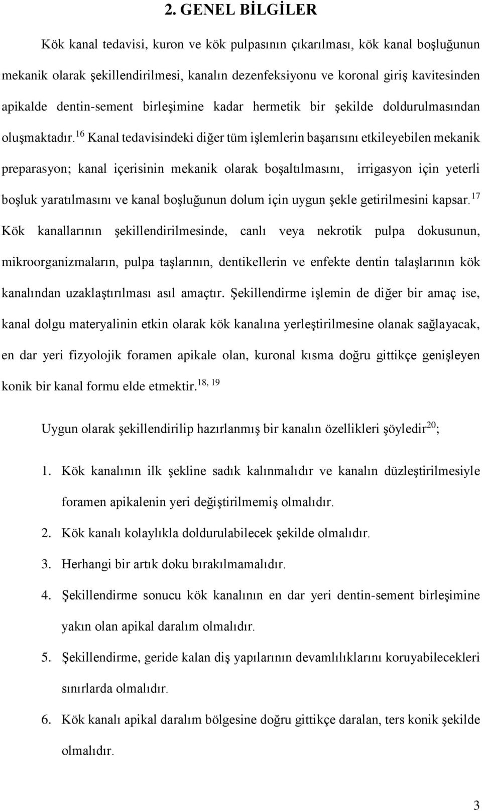 16 Kanal tedavisindeki diğer tüm işlemlerin başarısını etkileyebilen mekanik preparasyon; kanal içerisinin mekanik olarak boşaltılmasını, irrigasyon için yeterli boşluk yaratılmasını ve kanal