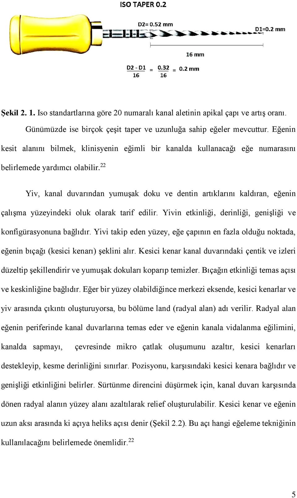 22 Yiv, kanal duvarından yumuşak doku ve dentin artıklarını kaldıran, eğenin çalışma yüzeyindeki oluk olarak tarif edilir. Yivin etkinliği, derinliği, genişliği ve konfigürasyonuna bağlıdır.