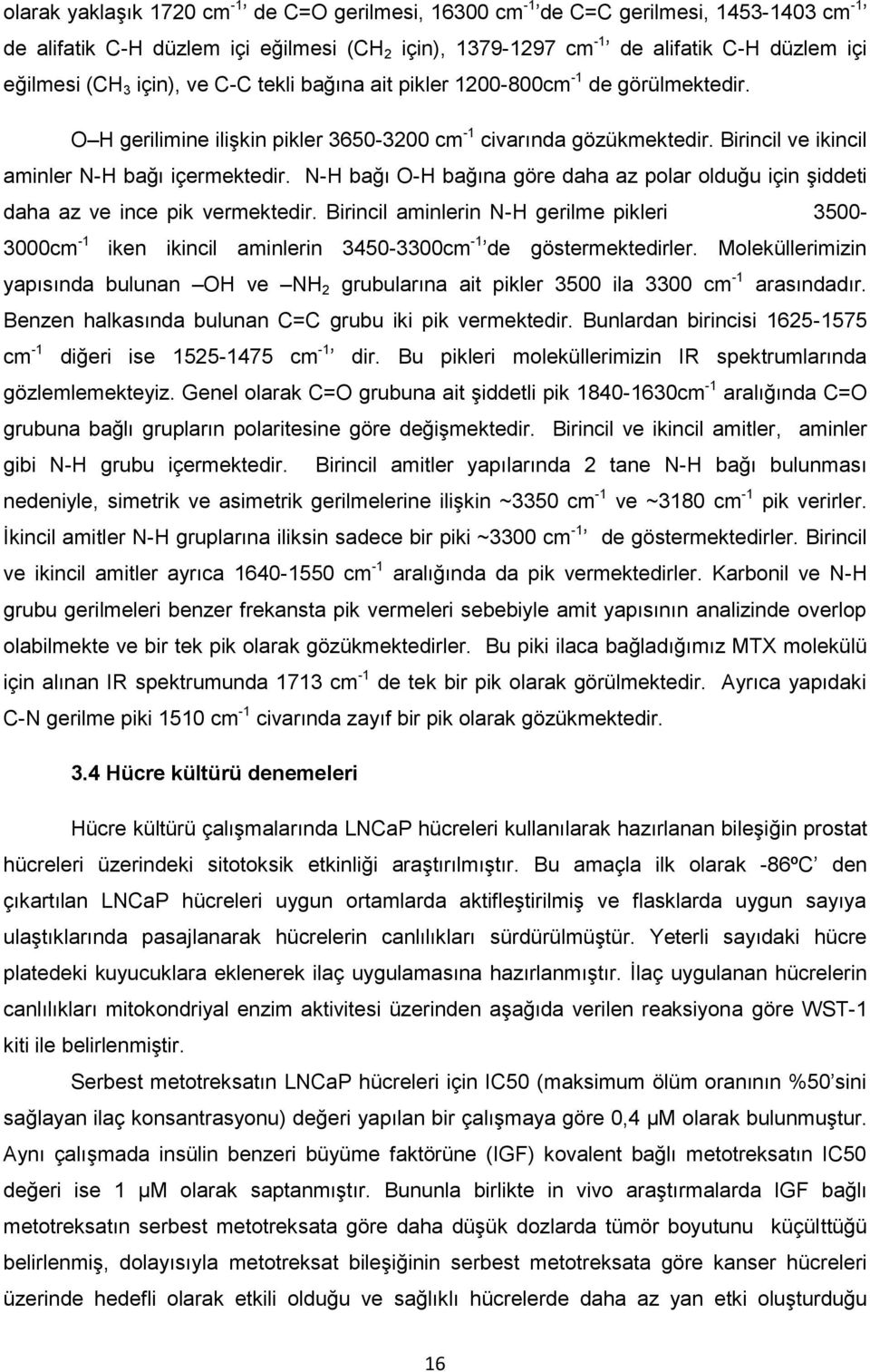 N-H bağı O-H bağına göre daha az polar olduğu için şiddeti daha az ve ince pik vermektedir.