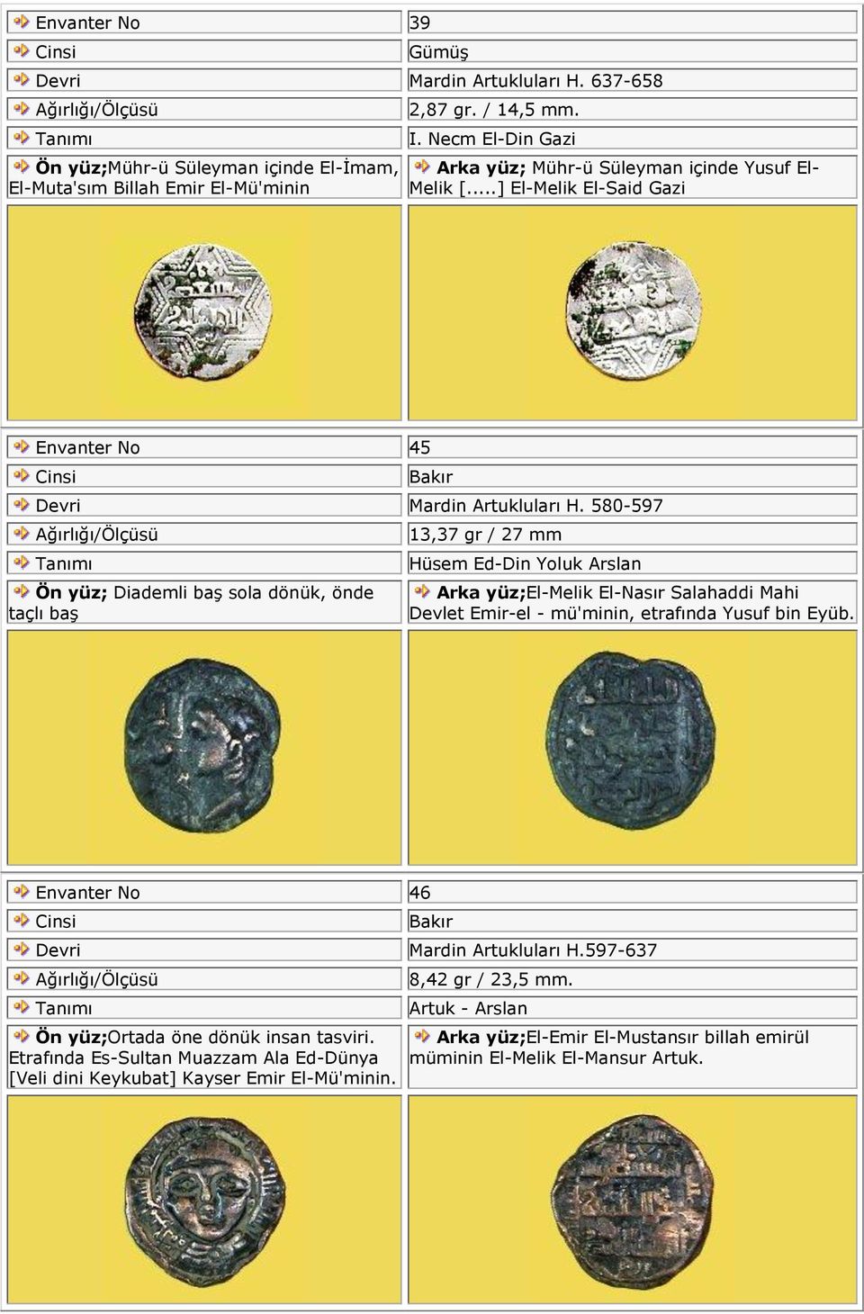 580-597 Ön yüz; Diademli baş sola dönük, önde taçlı baş 13,37 gr / 27 mm Hüsem Ed-Din Yoluk Arslan Arka yüz;el-melik El-Nasır Salahaddi Mahi Devlet Emir-el - mü'minin, etrafında Yusuf bin