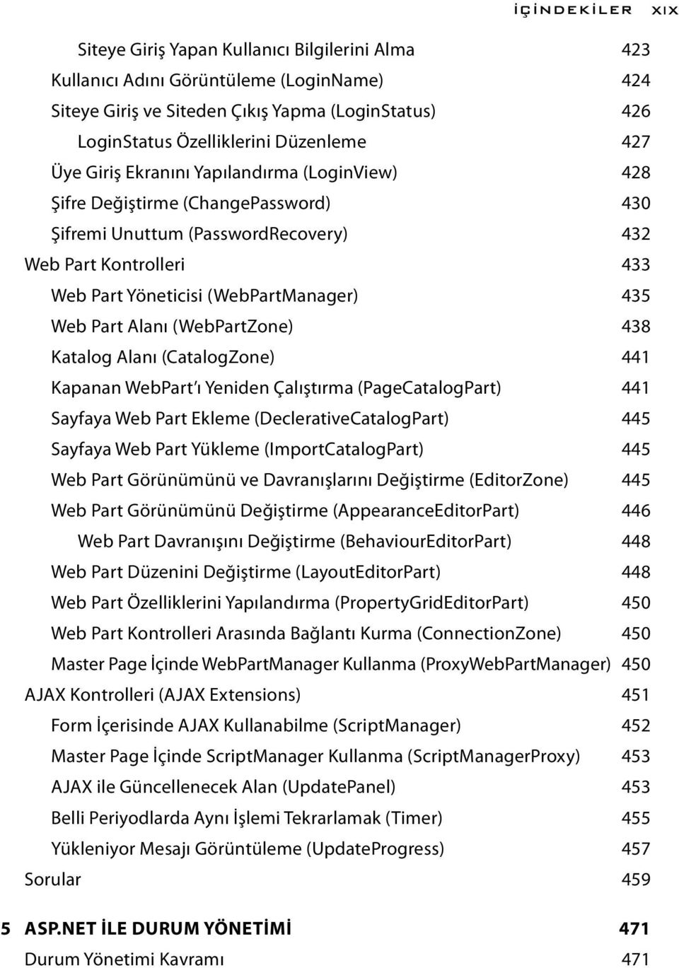 Part Alanı (WebPartZone) 438 Katalog Alanı (CatalogZone) 441 Kapanan WebPart ı Yeniden Çalıştırma (PageCatalogPart) 441 Sayfaya Web Part Ekleme (DeclerativeCatalogPart) 445 Sayfaya Web Part Yükleme