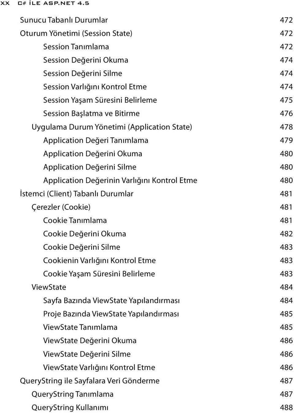 Belirleme 475 Session Başlatma ve Bitirme 476 Uygulama Durum Yönetimi (Application State) 478 Application Değeri Tanımlama 479 Application Değerini Okuma 480 Application Değerini Silme 480