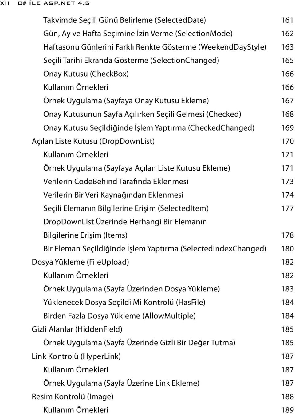 Gösterme (SelectionChanged) 165 Onay Kutusu (CheckBox) 166 Kullanım Örnekleri 166 Örnek Uygulama (Sayfaya Onay Kutusu Ekleme) 167 Onay Kutusunun Sayfa Açılırken Seçili Gelmesi (Checked) 168 Onay