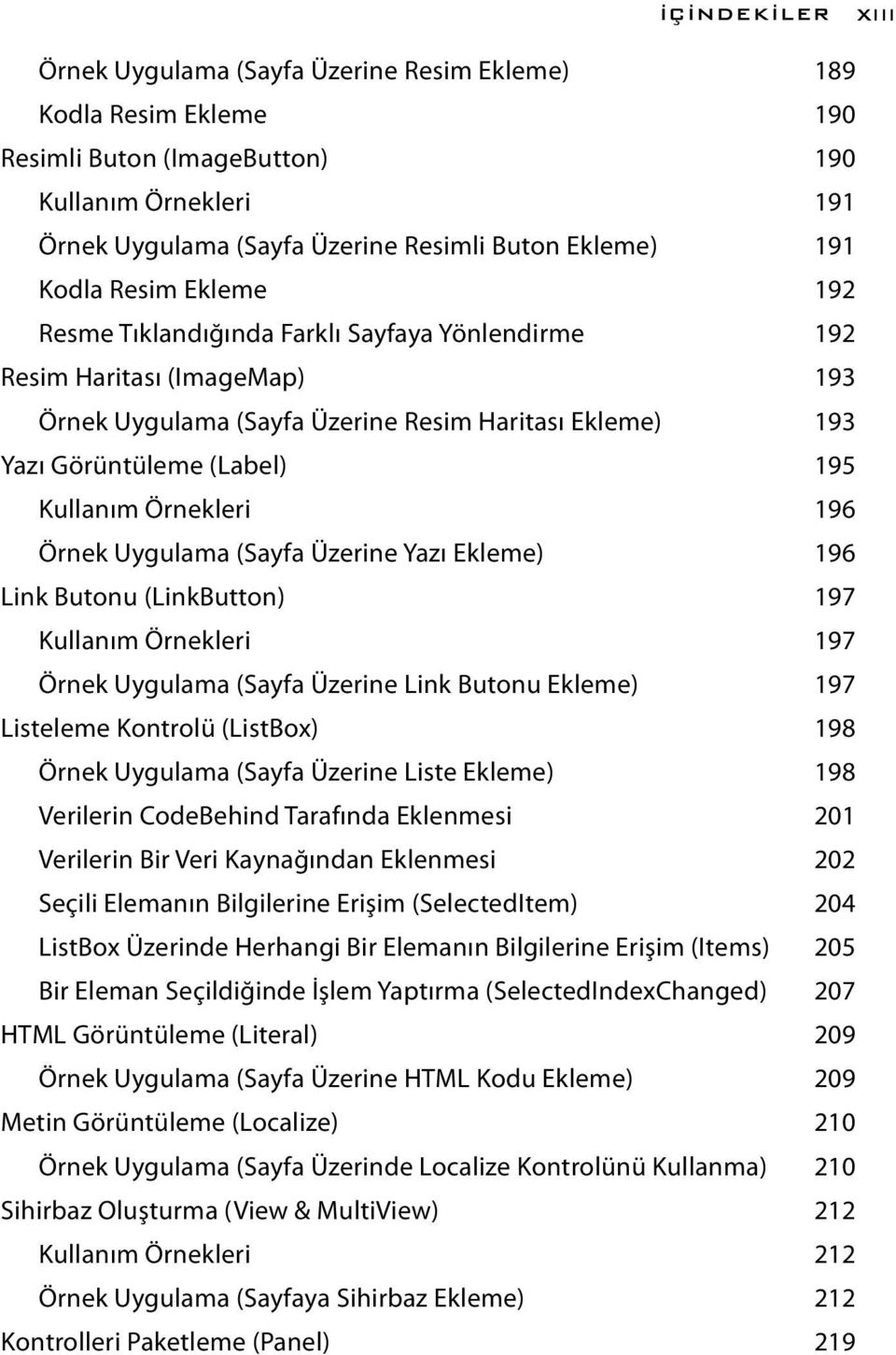 Örnekleri 196 Örnek Uygulama (Sayfa Üzerine Yazı Ekleme) 196 Link Butonu (LinkButton) 197 Kullanım Örnekleri 197 Örnek Uygulama (Sayfa Üzerine Link Butonu Ekleme) 197 Listeleme Kontrolü (ListBox) 198