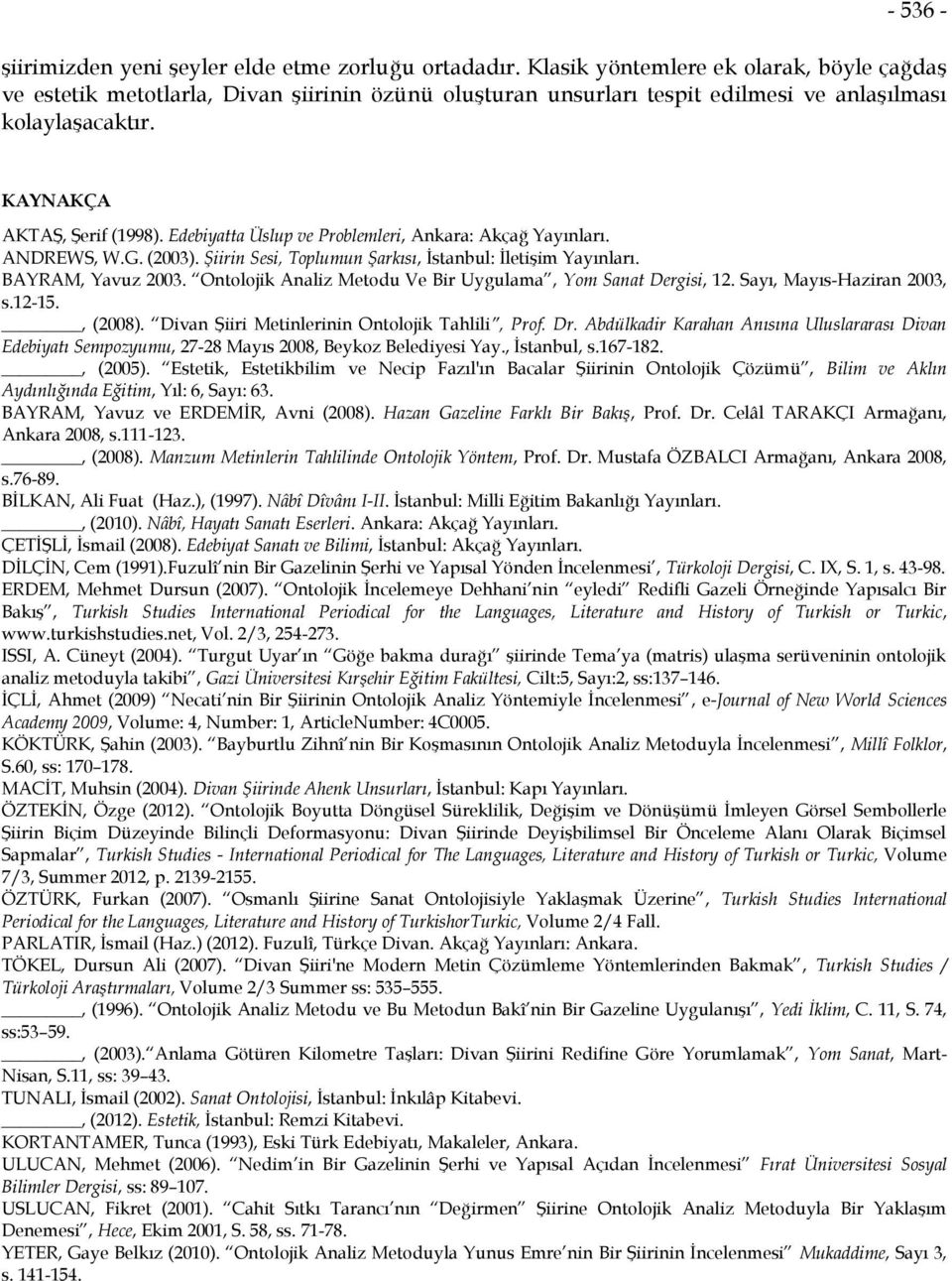 Edebiyatta Üslup ve Problemleri, Ankara: Akçağ Yayınları. ANDREWS, W.G. (2003). Şiirin Sesi, Toplumun Şarkısı, İstanbul: İletişim Yayınları. BAYRAM, Yavuz 2003.