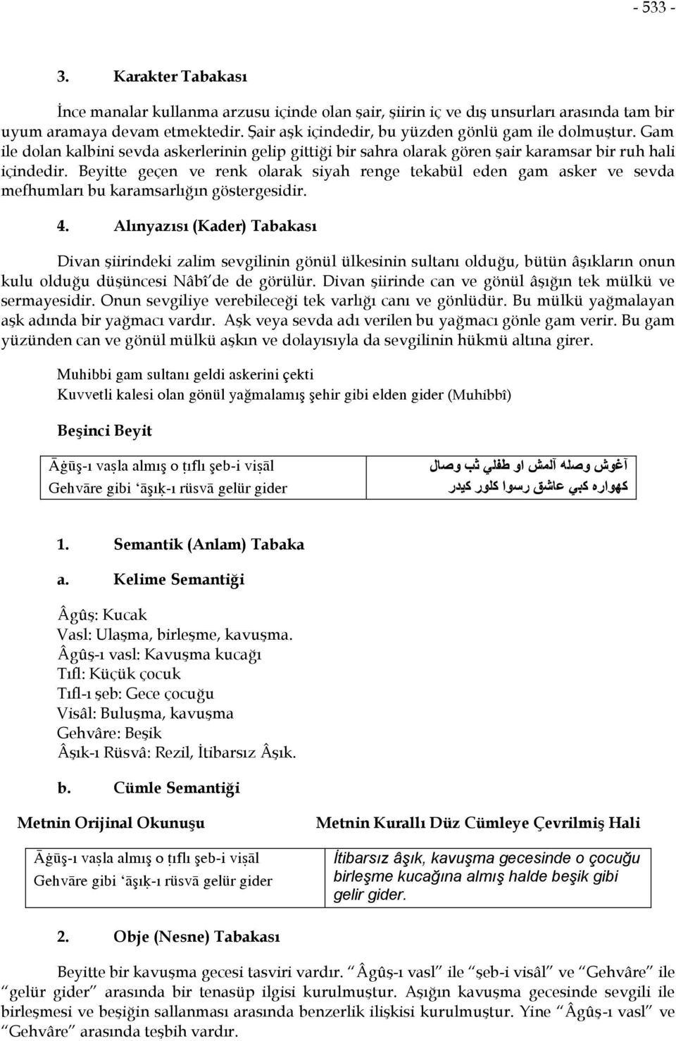 Beyitte geçen ve renk olarak siyah renge tekabül eden gam asker ve sevda mefhumları bu karamsarlığın göstergesidir. 4.