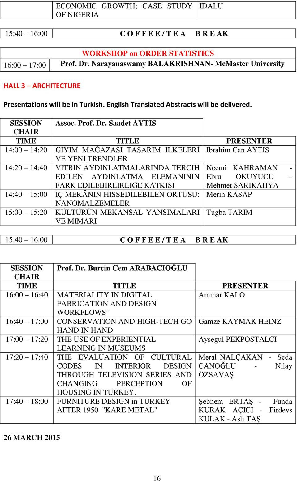 Saadet AYTIS CHAIR TIME TITLE PRESENTER 14:00 14:20 GIYIM MAĞAZASI TASARIM ILKELERİ Ibrahim Can AYTIS VE YENI TRENDLER 14:20 14:40 VITRIN AYDINLATMALARINDA TERCIH Necmi KAHRAMAN - EDILEN AYDINLATMA